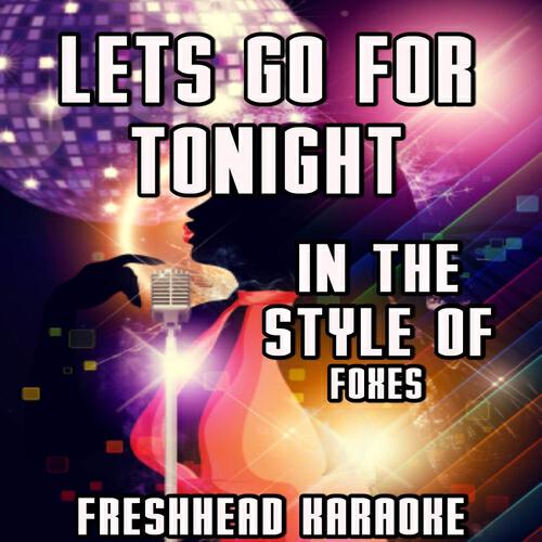 Freshhead Karaoke - Let's Go for Tonight (Vocal Karaoke Version) [Originally Performed By Foxes]