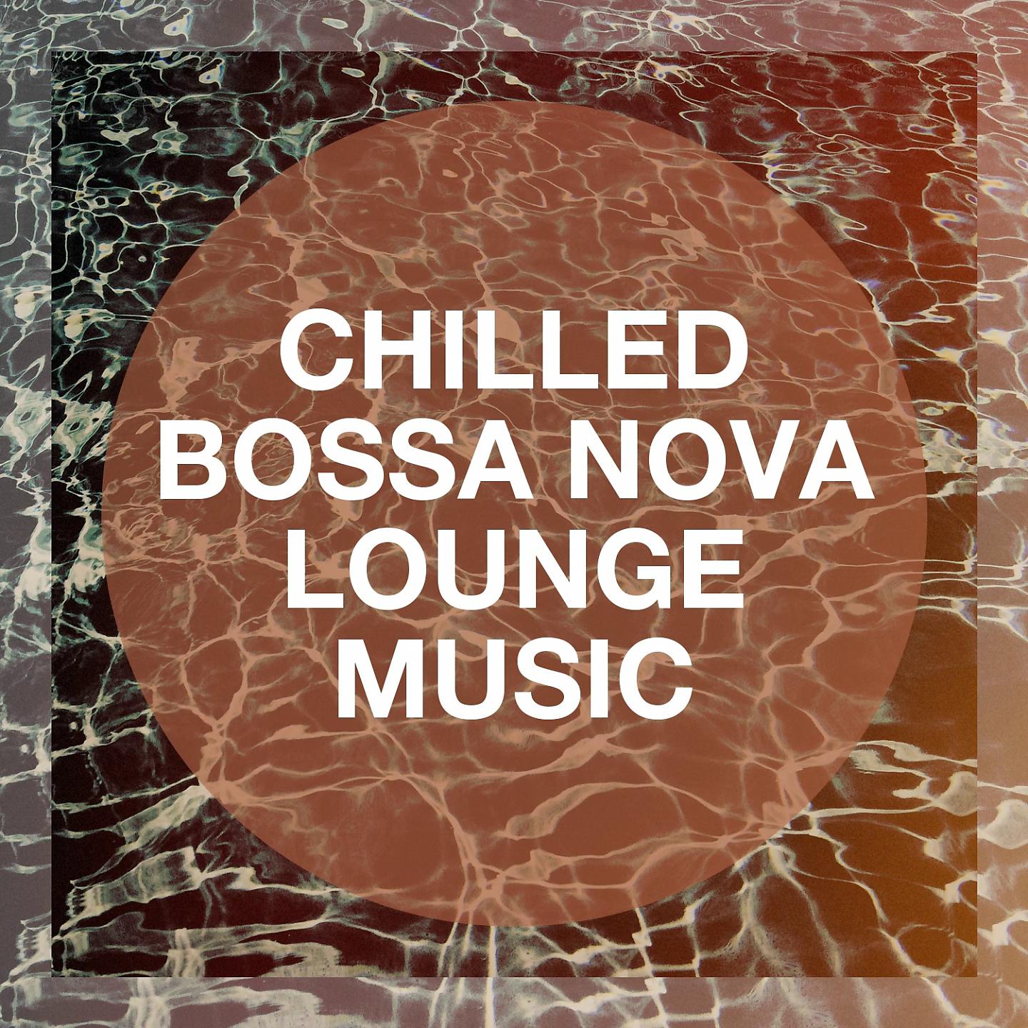 Постер альбома Chilled Bossa Nova Lounge Music