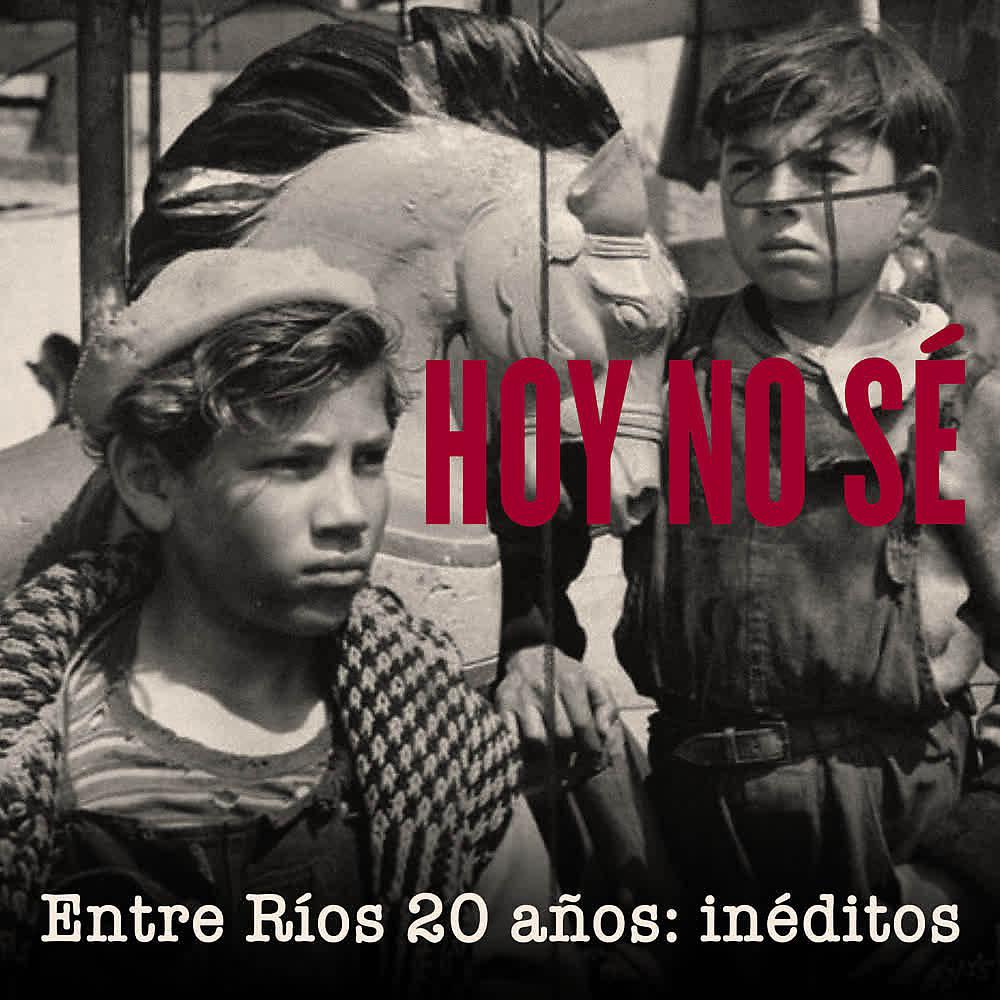 Постер альбома Hoy No Sé - Entre Ríos  20 Años: Inéditos