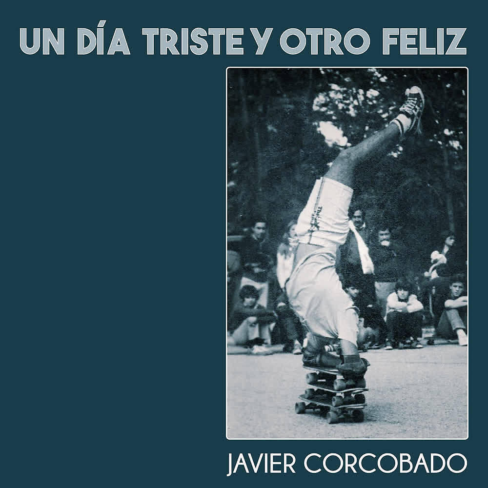 Javier Corcobado - Un Día Triste y Otro Feliz