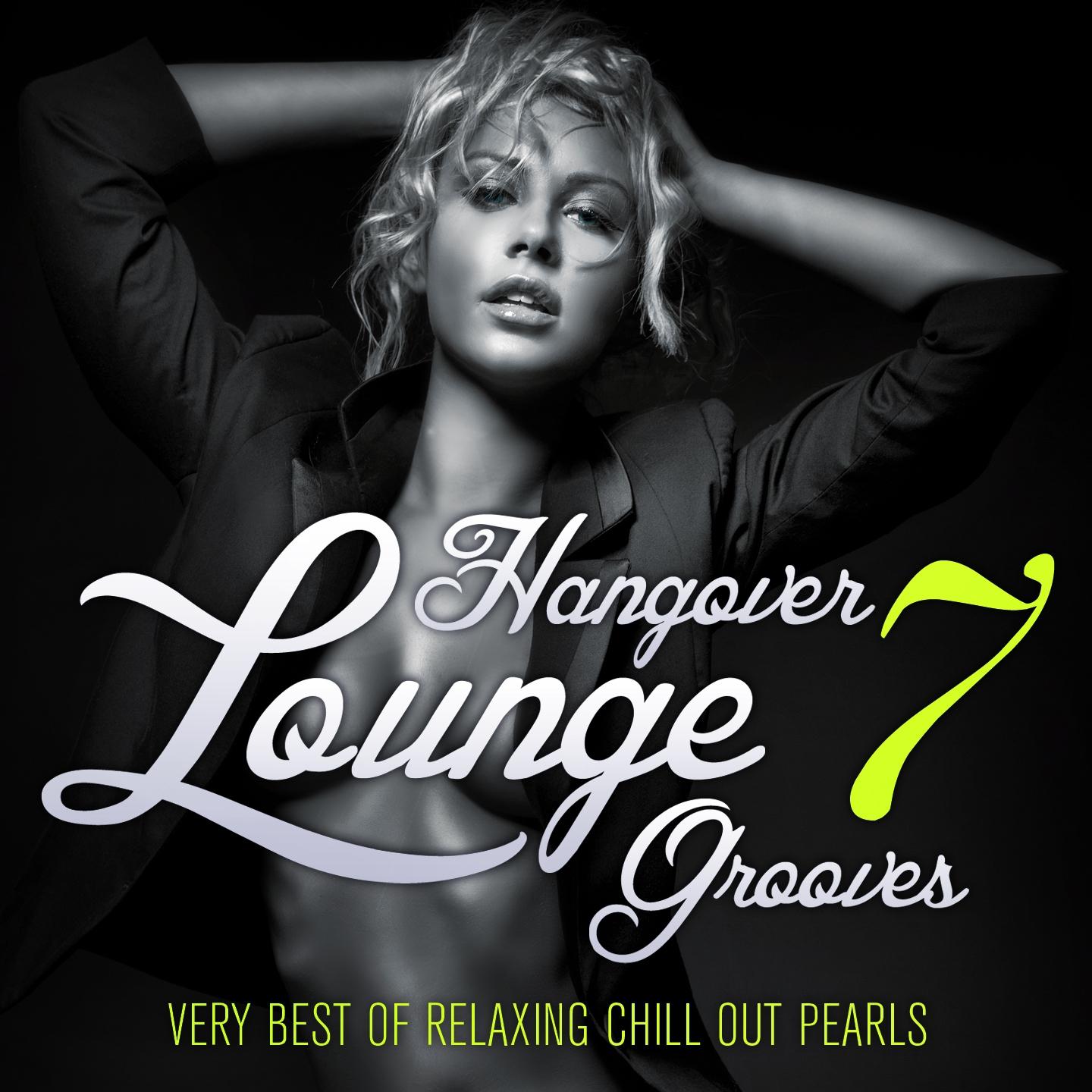 Постер альбома Hangover Lounge Grooves, Vol. 7 (Very Best of Relaxing Chill Out Pearls)