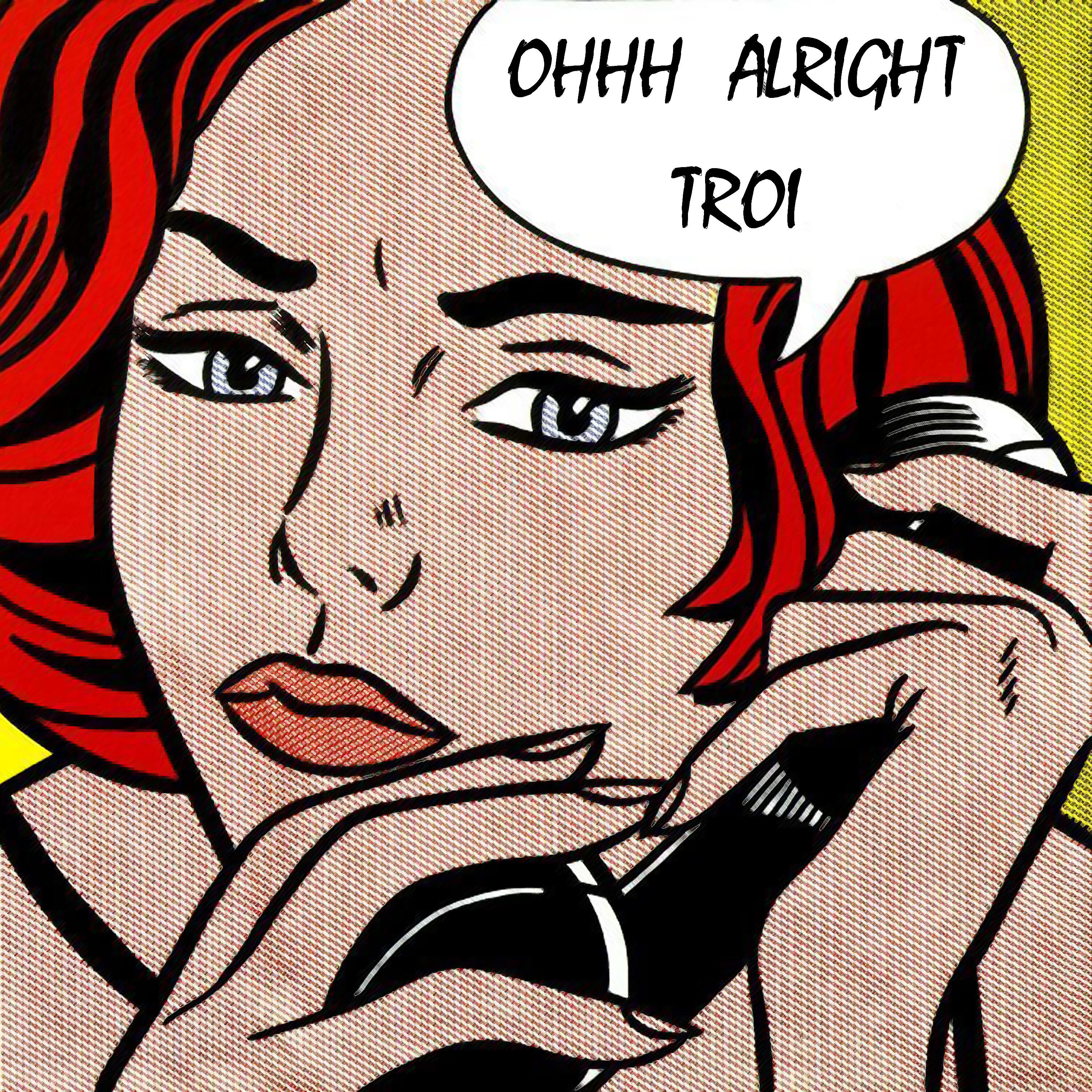 TROI - Ohhh Alright