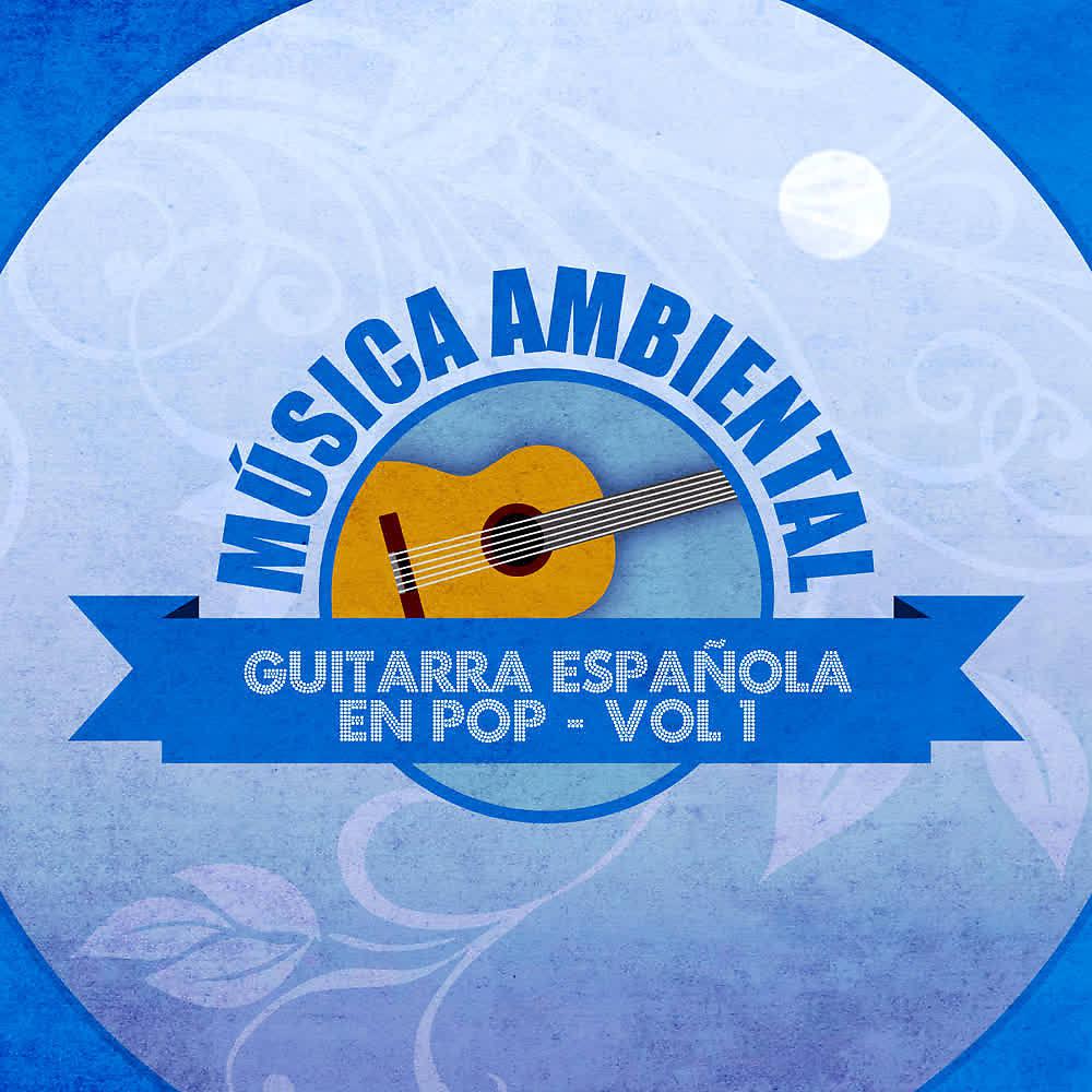 Постер альбома Música Ambiental Guitarra Española en Pop (Volumen 1)