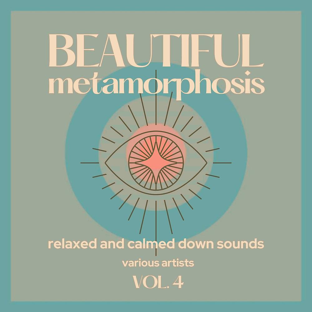 Постер альбома Beautiful Metamorphosis (Relaxed and Calmed Down Sounds), Vol. 4