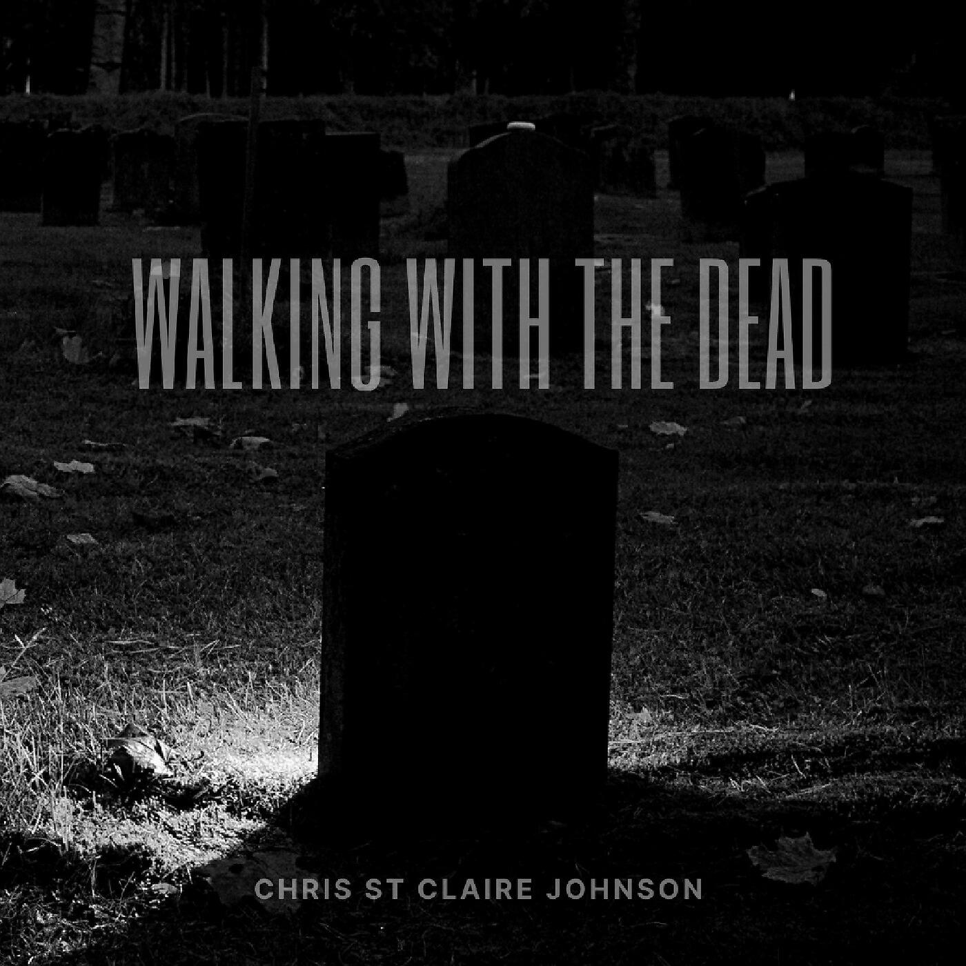 Chris St Claire Johnson - Walking with the Dead