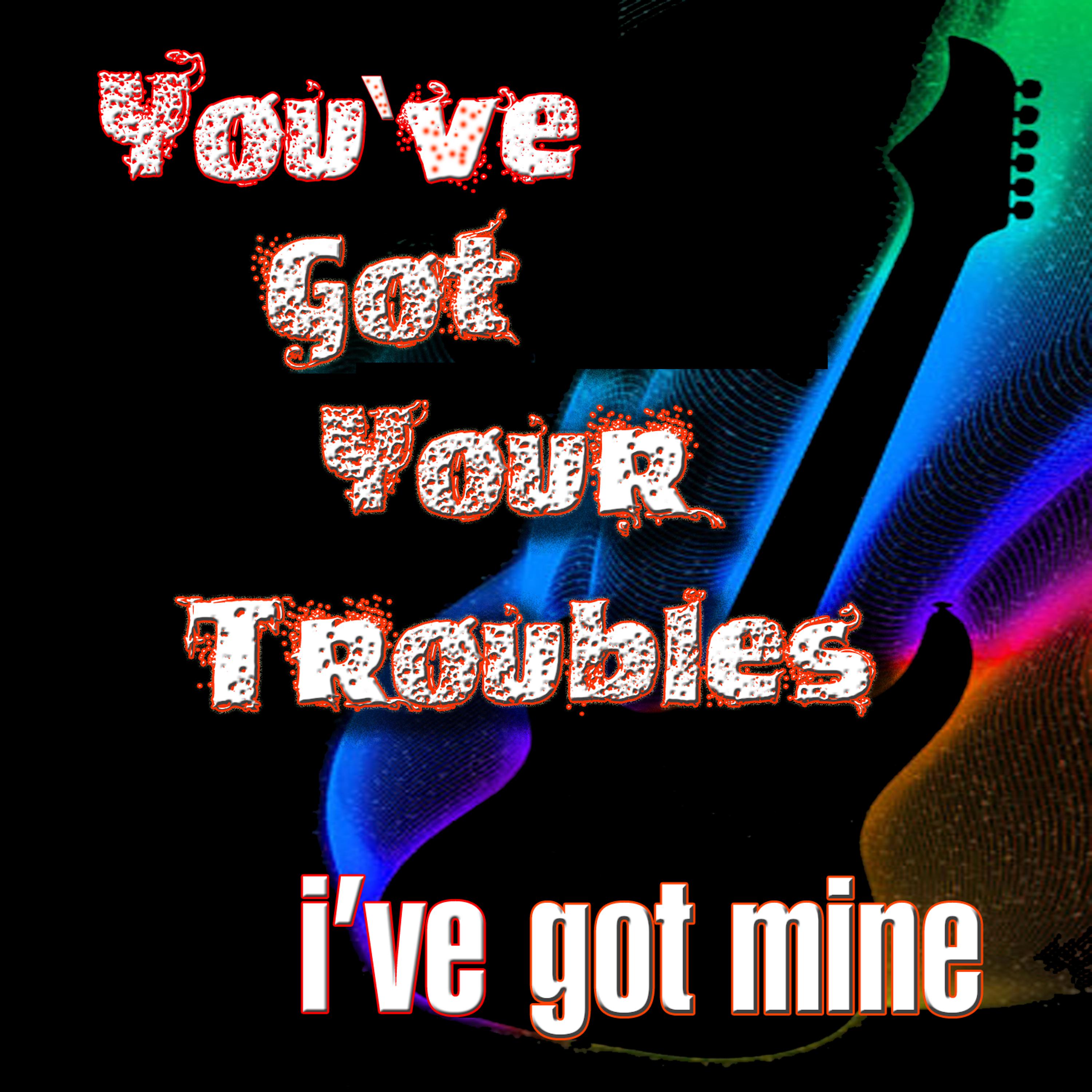 Постер альбома You've Got Your Troubles ( I've Got Mine)