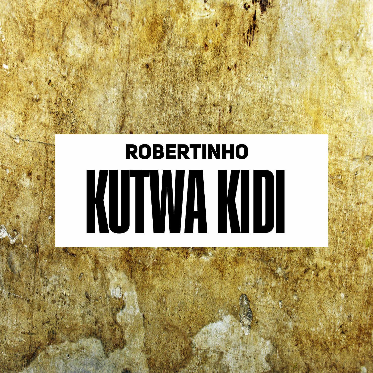 Robertinho - Kutwa kidi