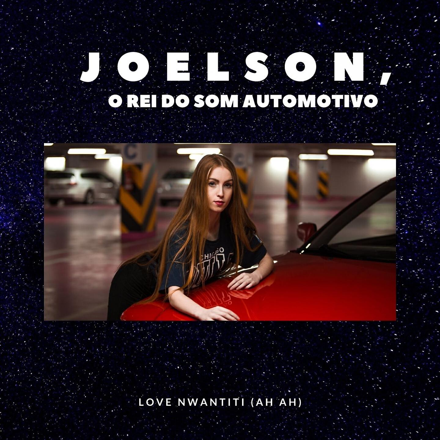 JOELSON O REI DO SOM AUTOMOTIVO - Love Nwantiti (Ah Ah)