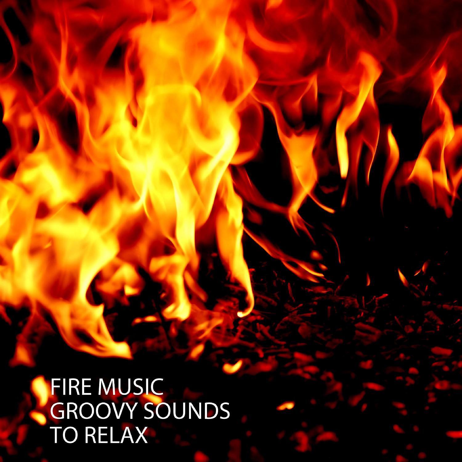 Постер альбома Fire Music: Groovy Sounds To Relax