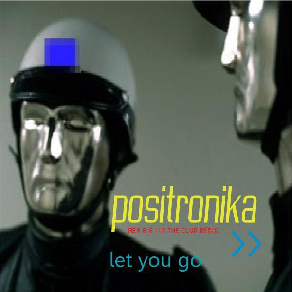 Positronika - Let You Go In The Club (Aek & G1 In The Club Remix)