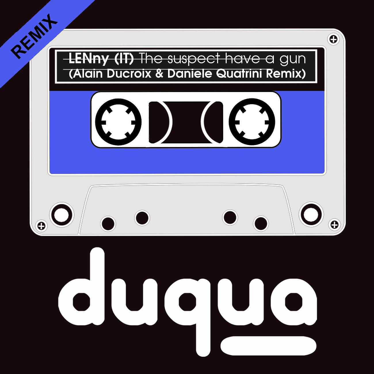 LENny (IT) - The Suspect Have a Gun (Alain Ducroix & Daniele Quatrini Remix)