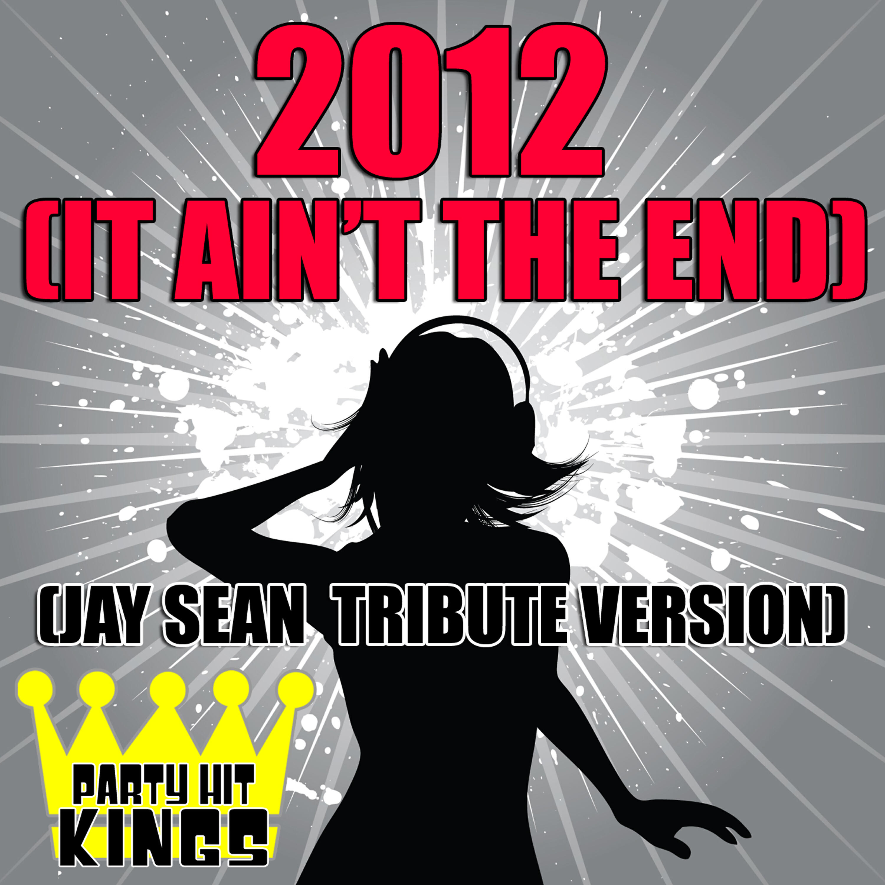 Party Hit Kings - 2012 (It Ain't The End) (Jay Sean Tribute Version)