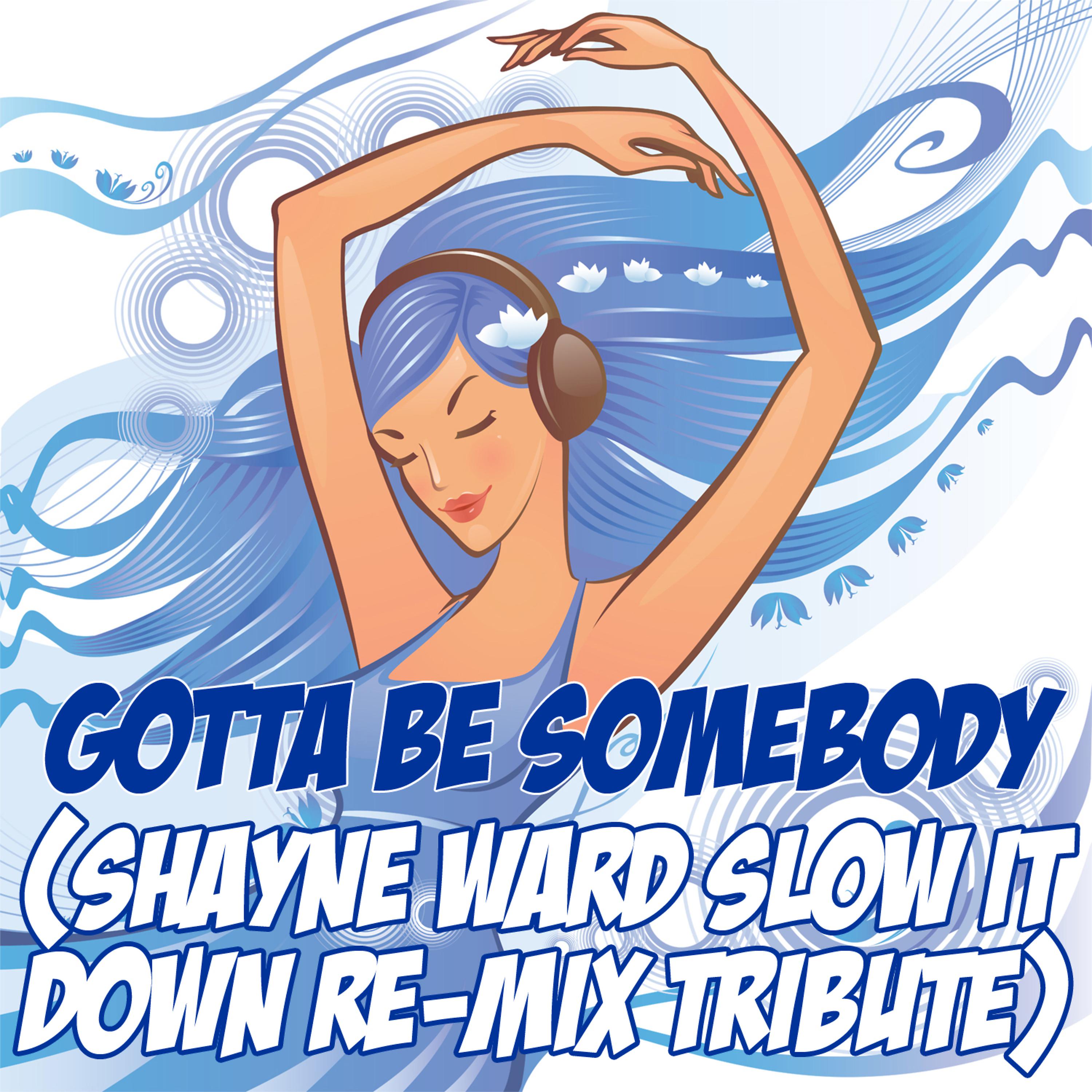 Slow It Down - Gotta Be Somebody (Shayne Ward Slow It Down Re-Mix Tribute)