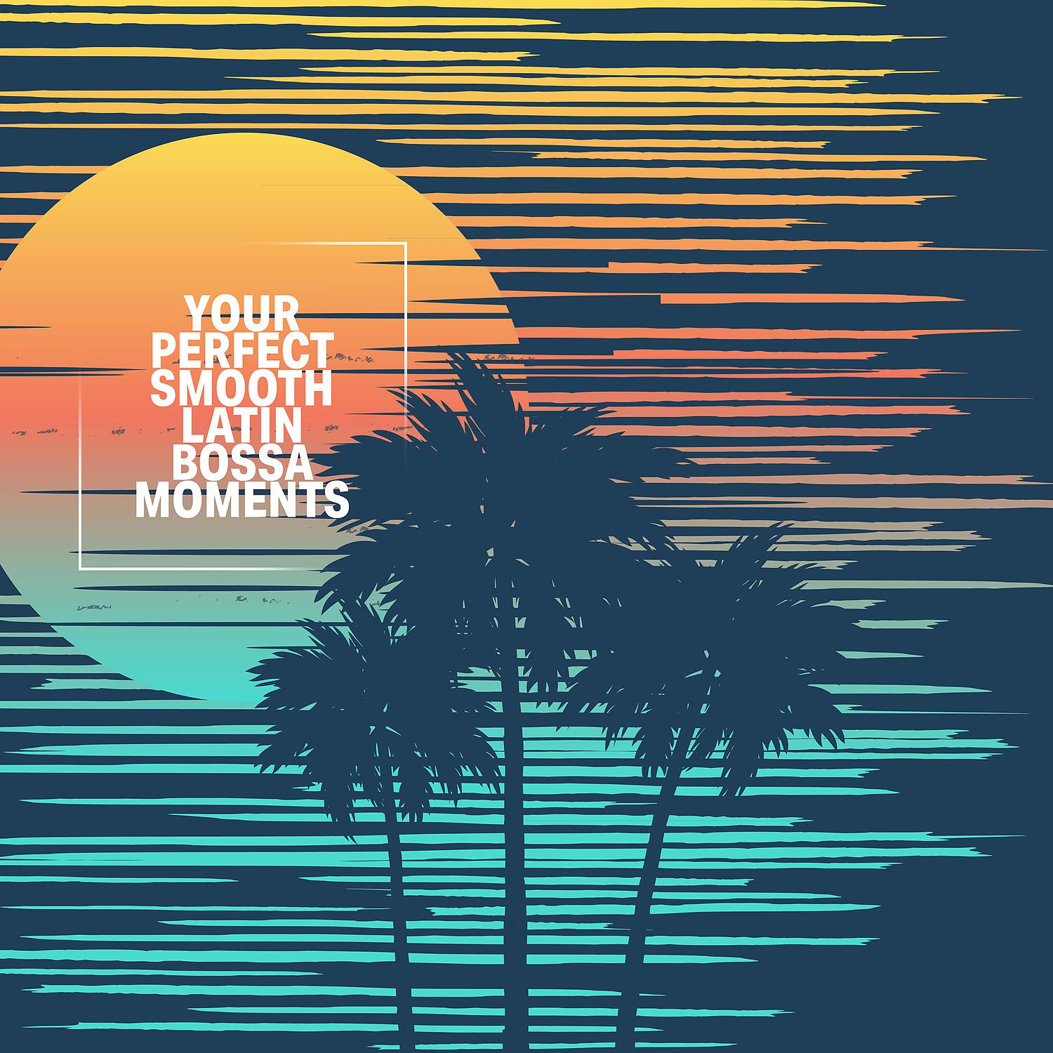 Постер альбома Your Perfect Smooth Latin Bossa Moments: Sensual Summer Jazz for Harmony of Senses