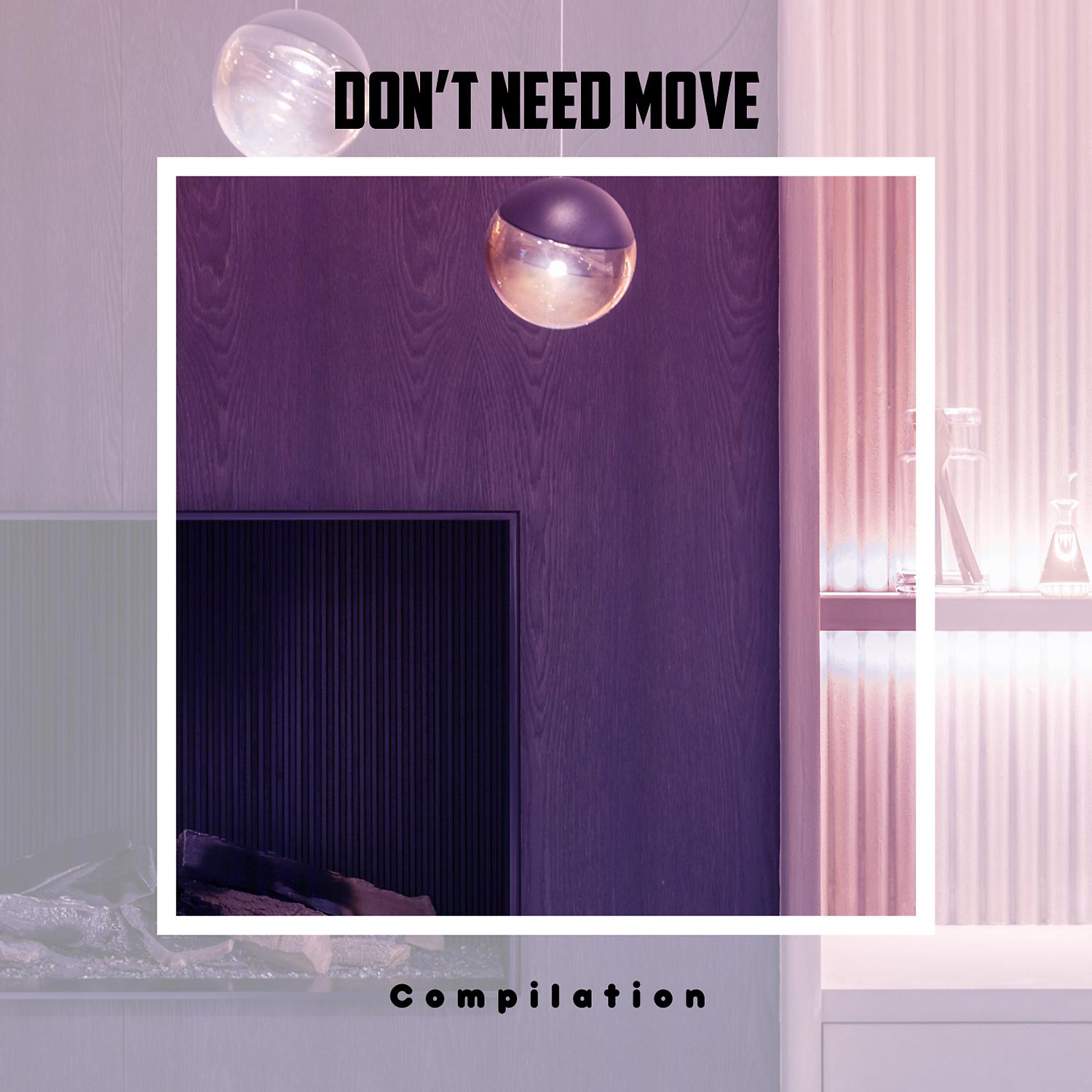 Постер альбома Don't Need Move Compilation