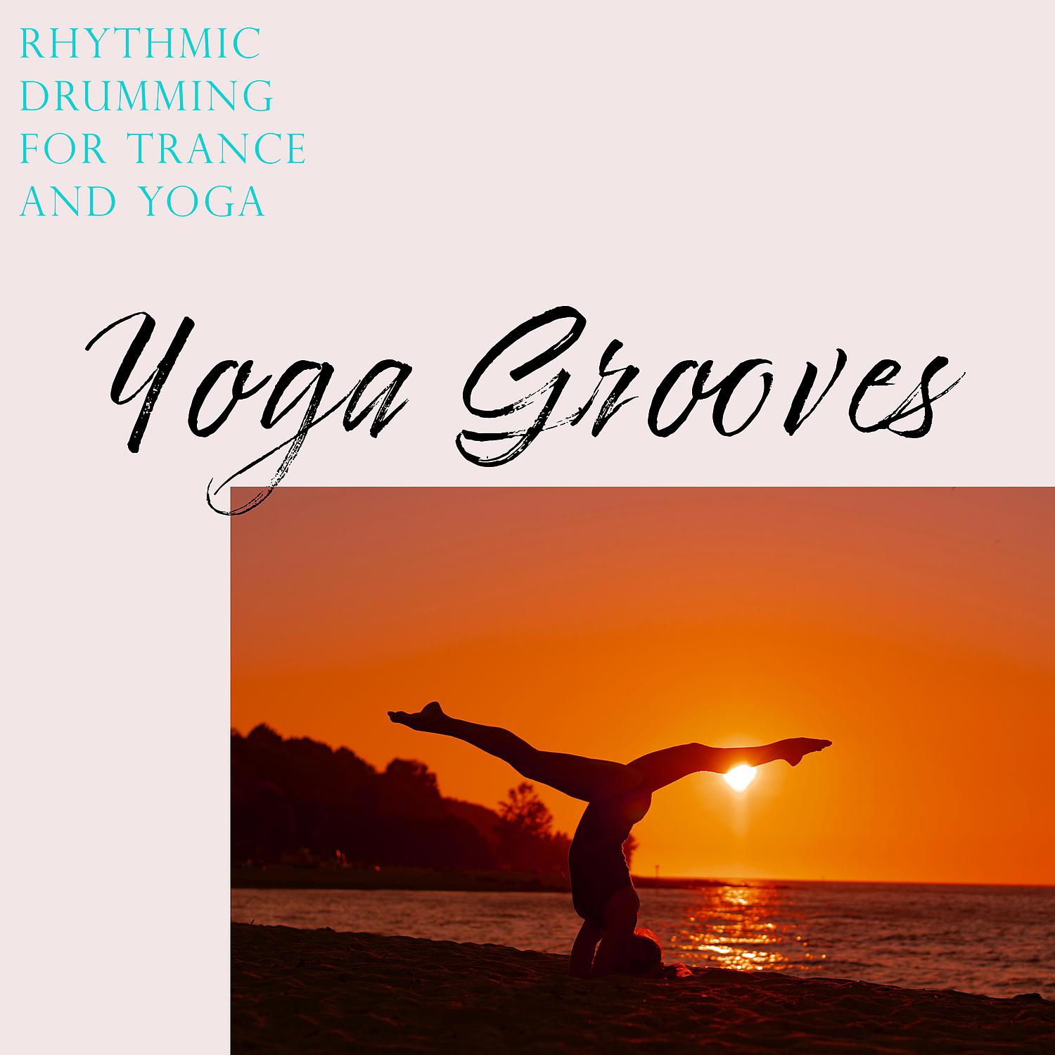 Постер альбома Yoga Grooves: Rhythmic Drumming for Trance and Yoga, Meditation Music