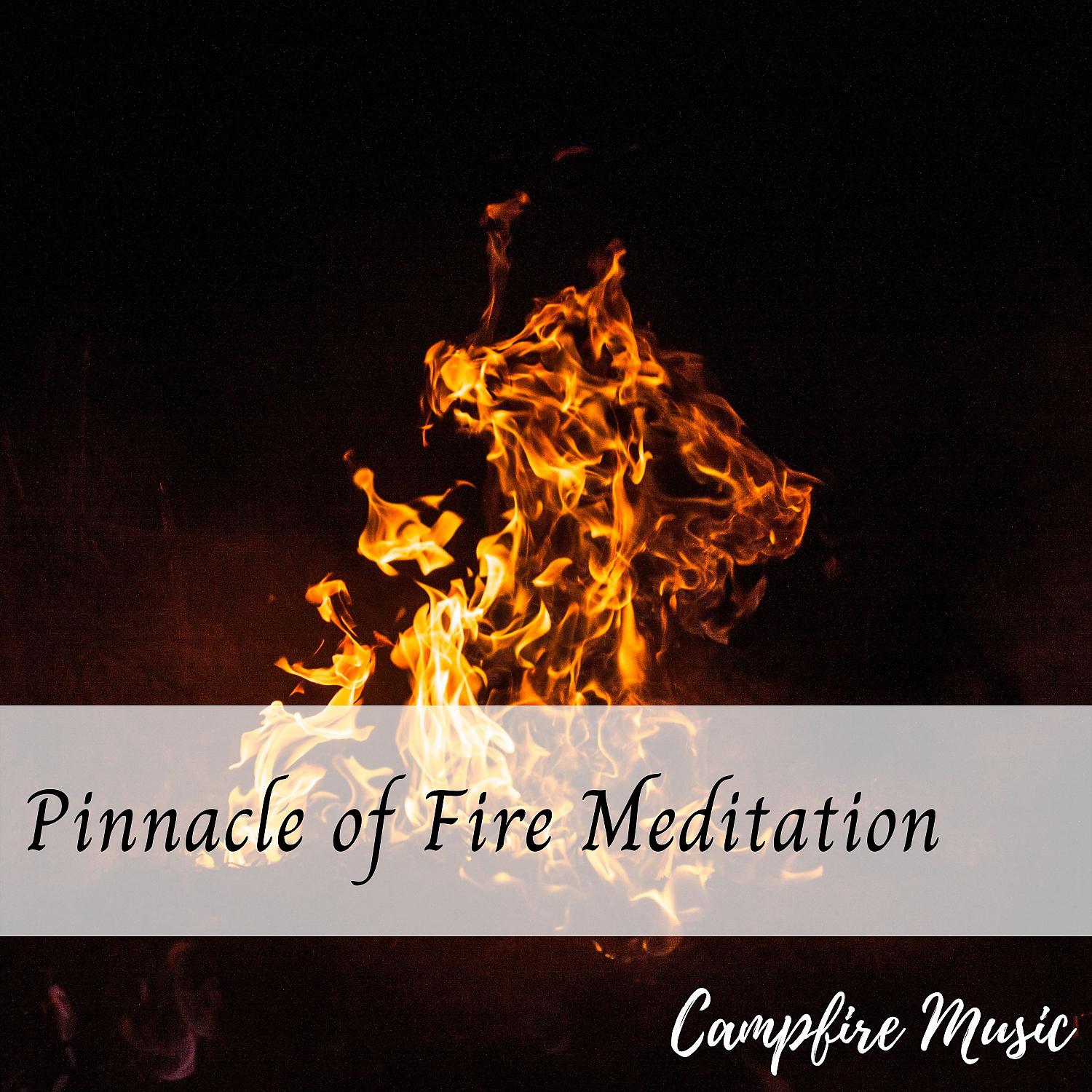 Постер альбома Campfire Music: Pinnacle of Fire Meditation