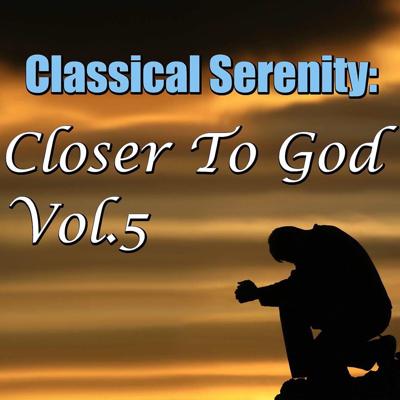 Постер альбома Classical Serenity: Closer To God, Vol.5