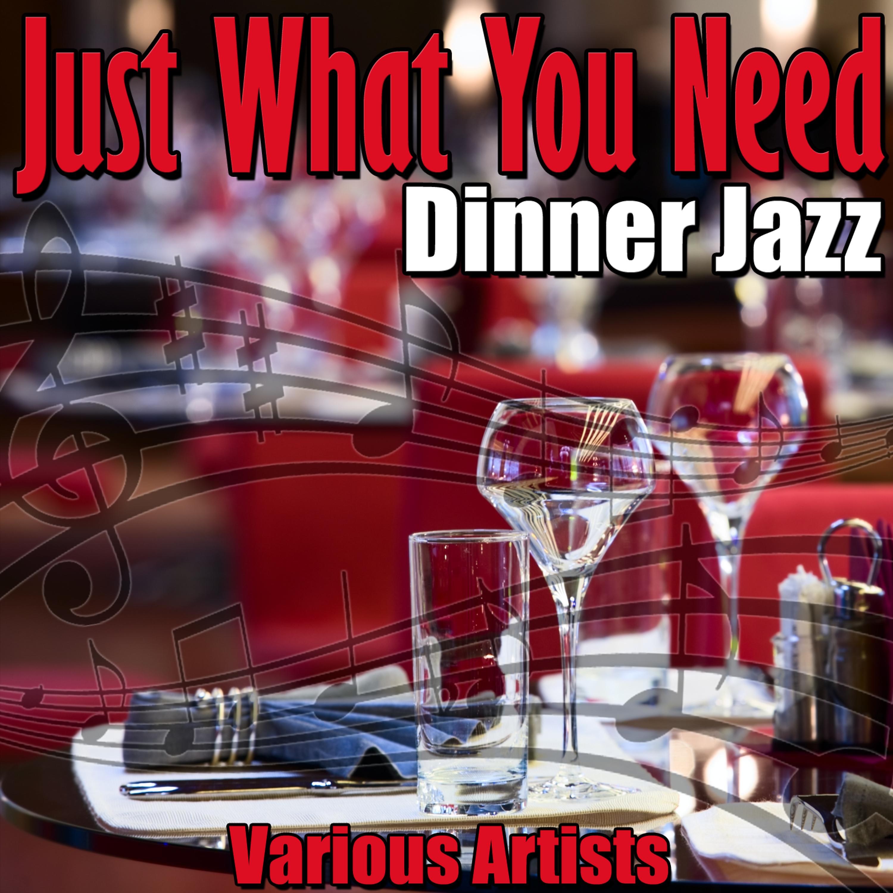 Постер альбома Just What You Need - Dinner Jazz