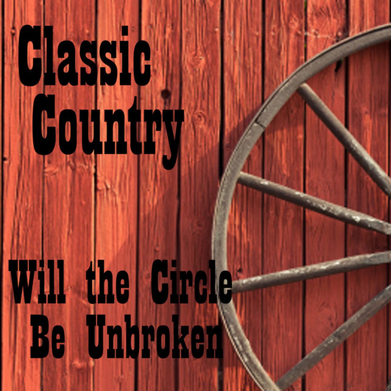 Постер альбома Classic Country - Will the Circle Be Unbroken - Classic Country Songs