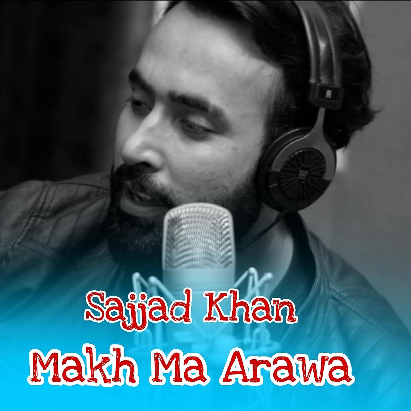 Sajjad Khan - Makh Ma Arawa