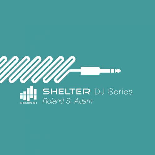 Roland S. Adam - Shelter 54 DJ Series Roland S. Adam