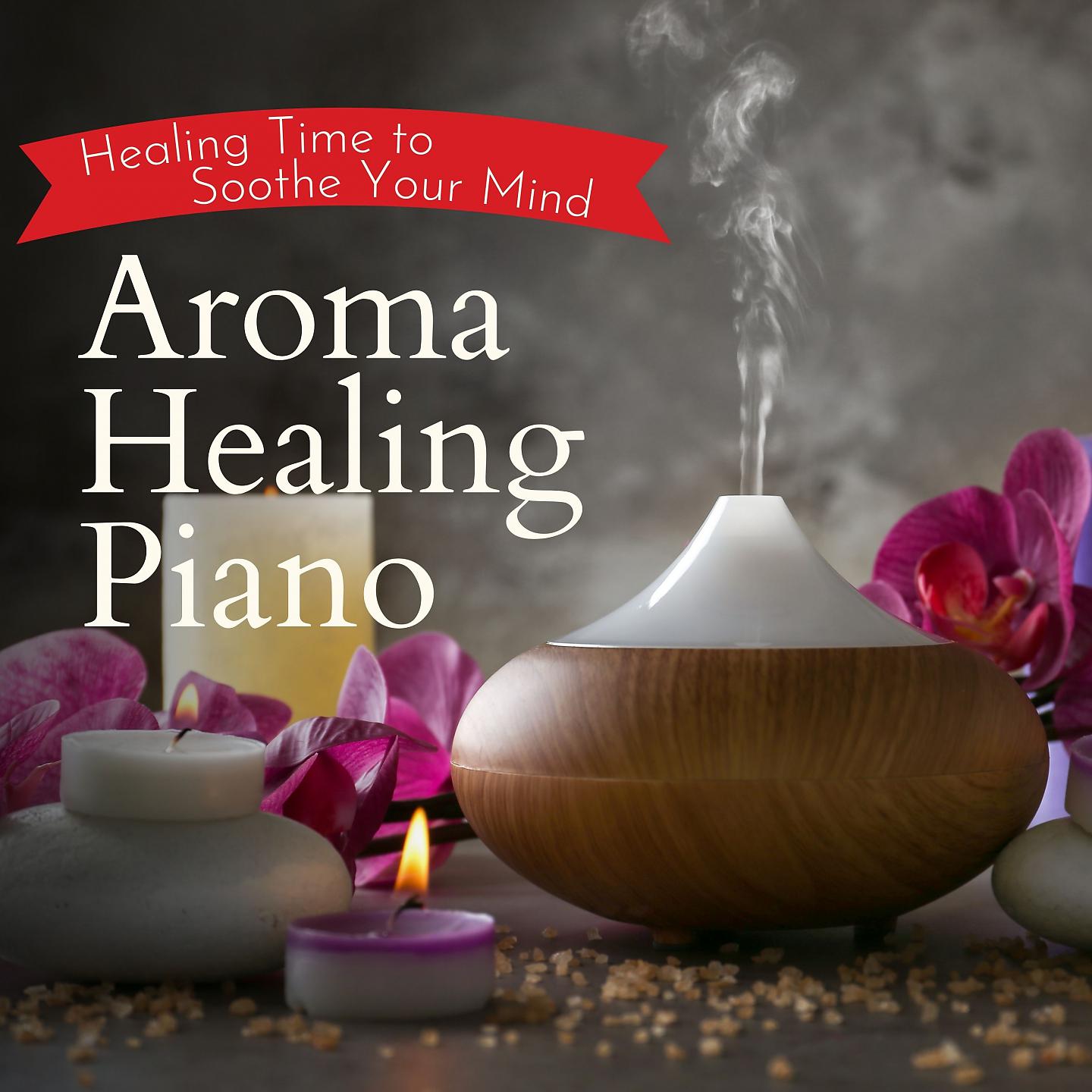 Постер альбома Healing Time to Soothe Your Mind - Aroma Healing Piano