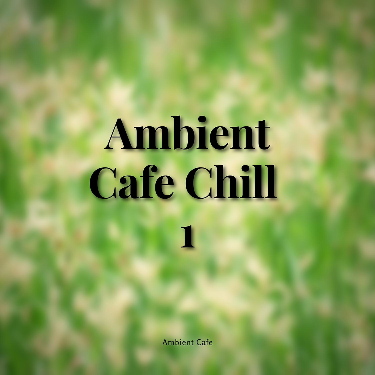 Постер альбома Ambient Cafe Chill 1