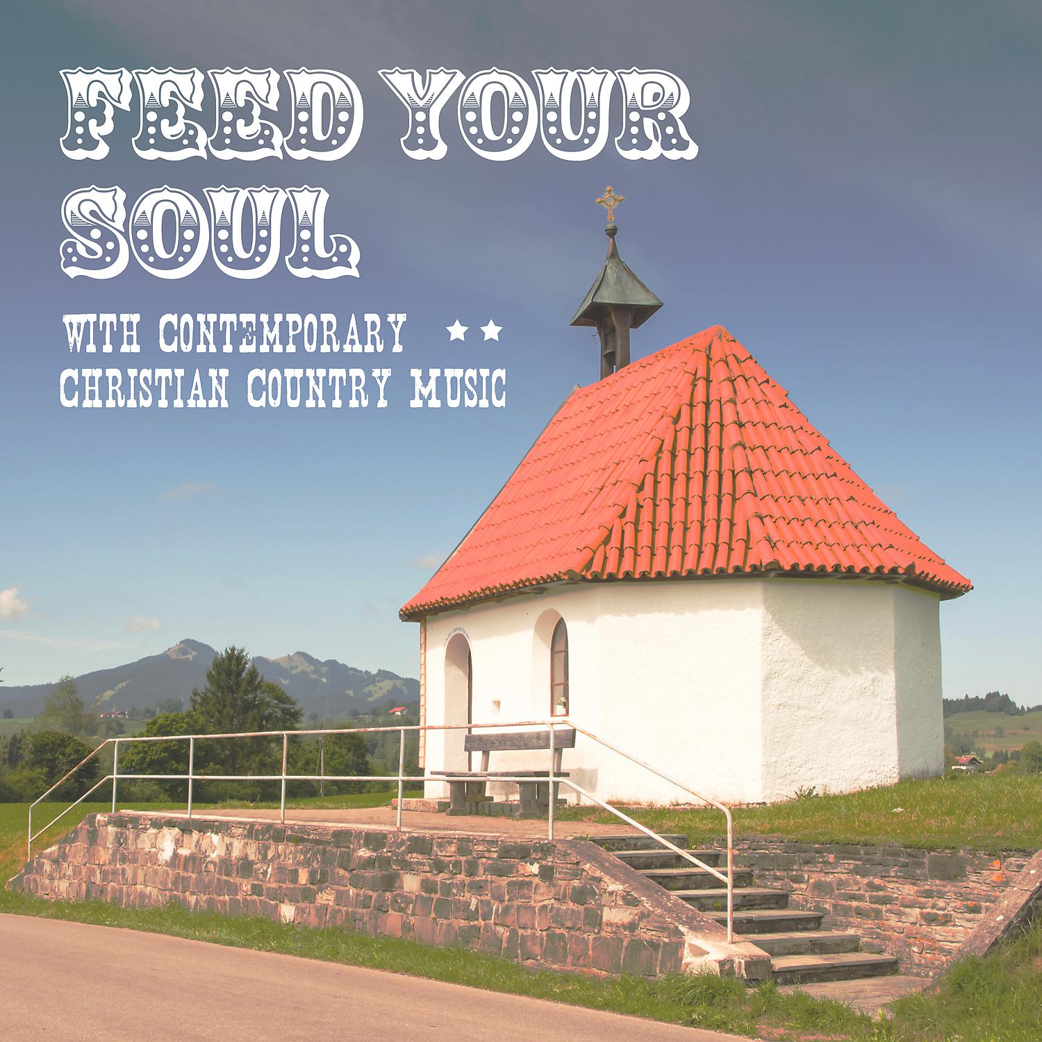 Постер альбома Feed Your Soul with Contemporary Christian Country Music