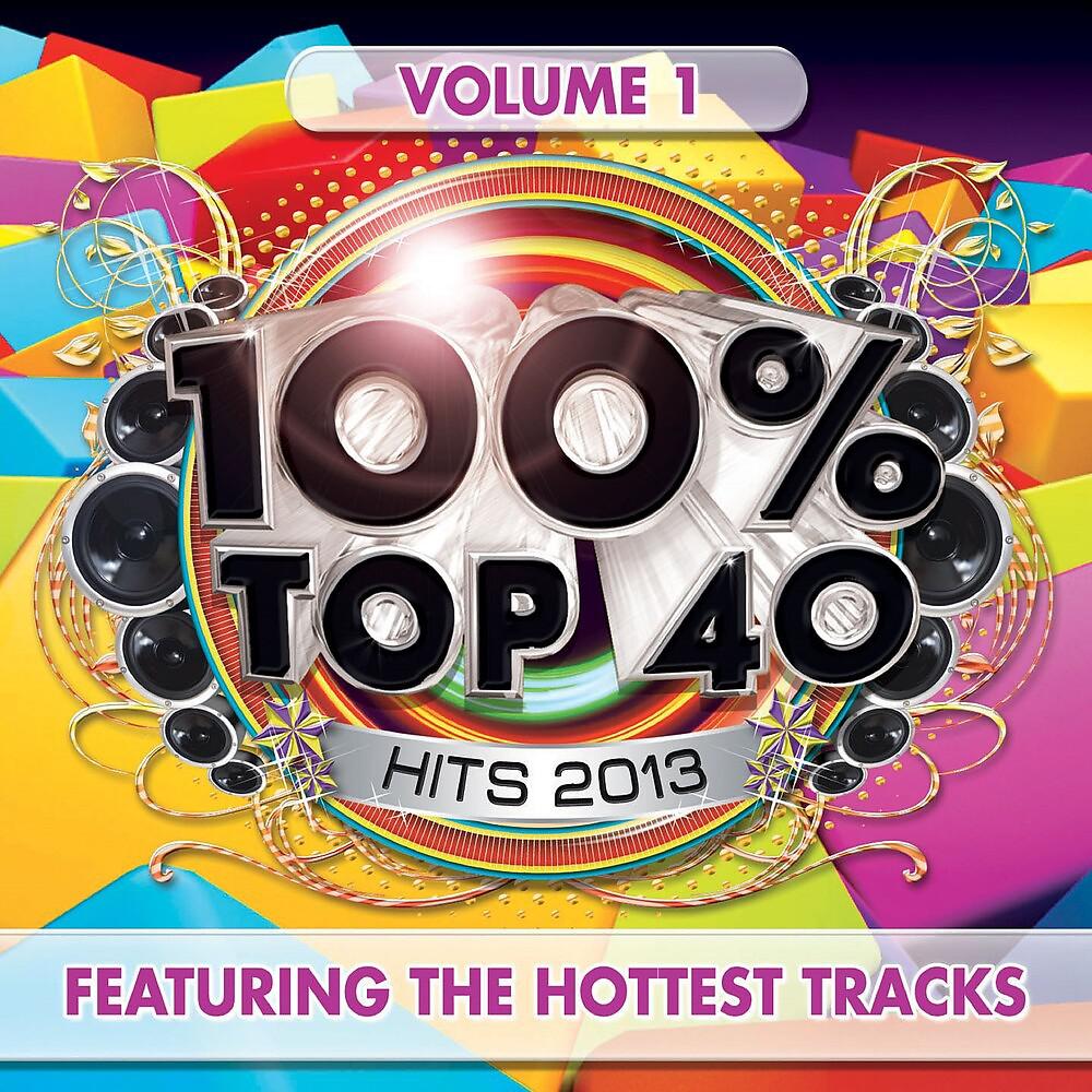 Постер альбома 100% Top 40 Hits 2013, Vol. 1