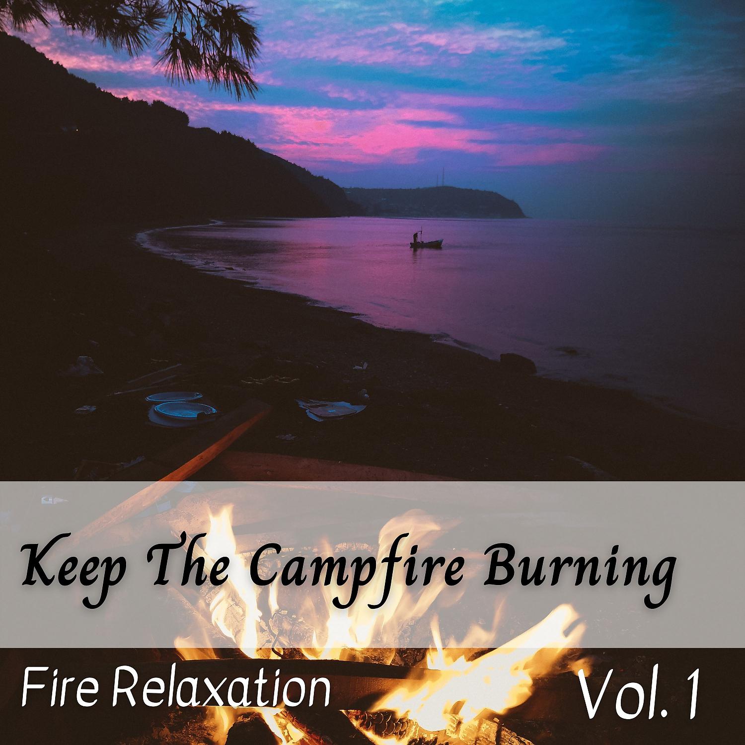 Постер альбома Fire Relaxation: Keep The Campfire Burning Vol. 1