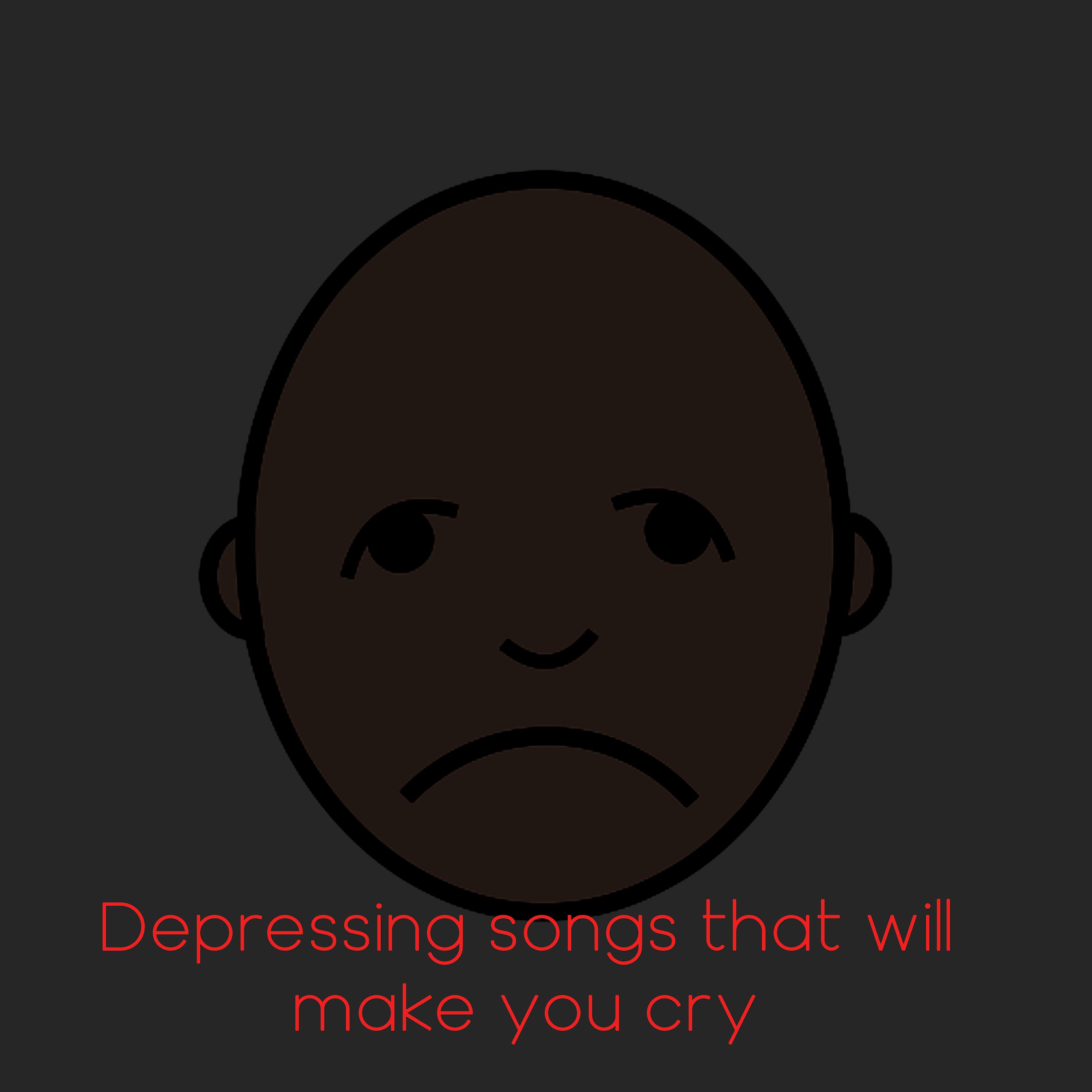 Постер альбома Depressing Songs That Will Make You Cry