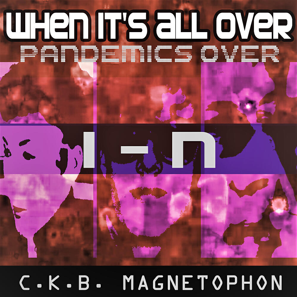 C.K.B. Magnetophon - When It's All Over (Pandemics Over) (Radio Edit V2)