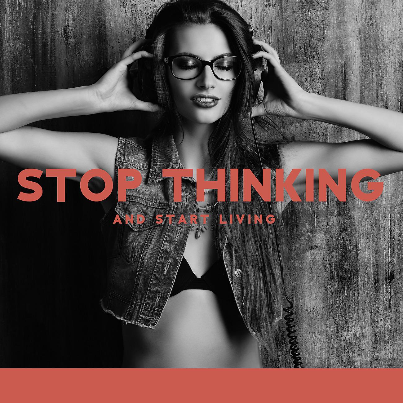 Постер альбома Stop Thinking and Start Living