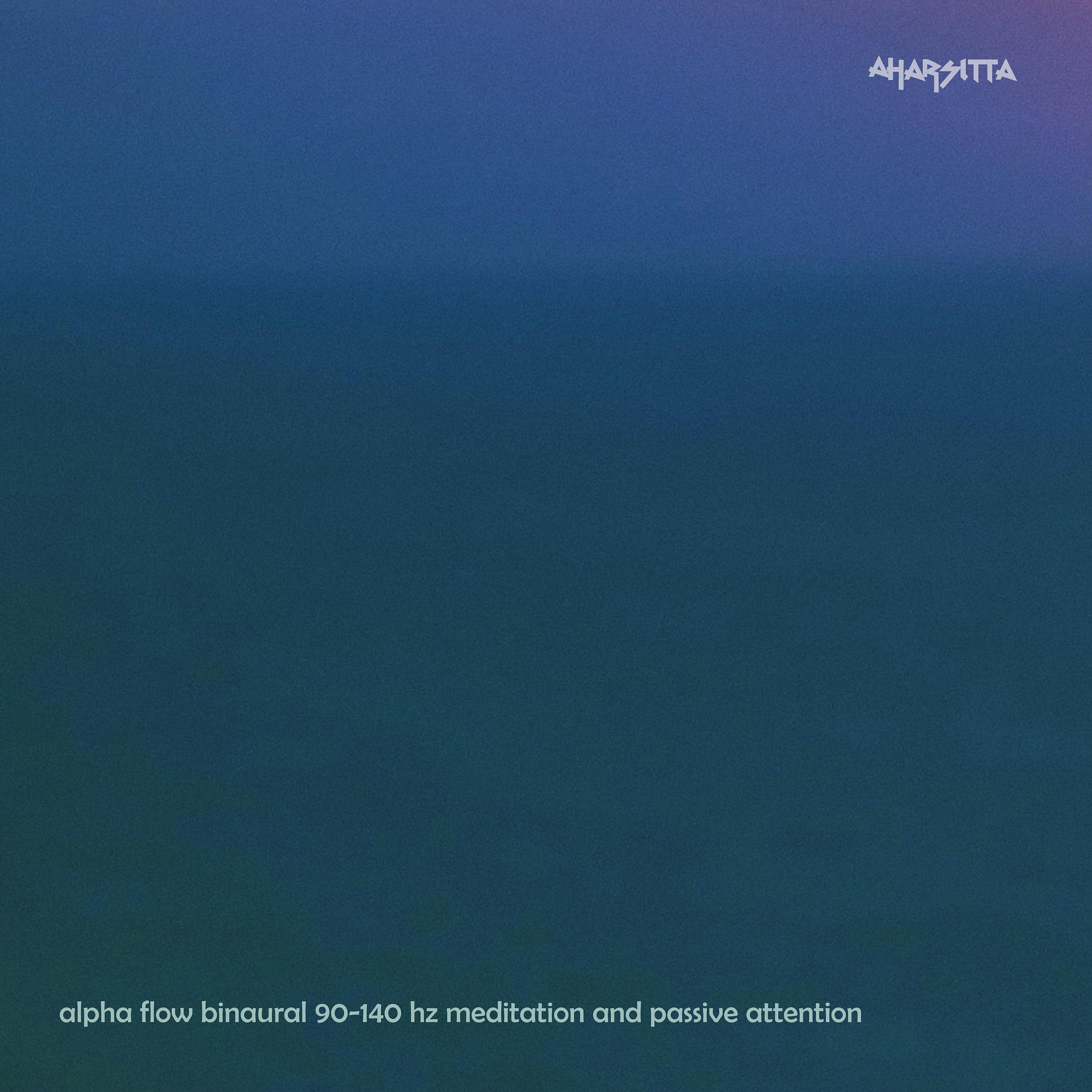Постер альбома Alpha Flow Binaural 90-140 Hz Meditation and Passive Attention