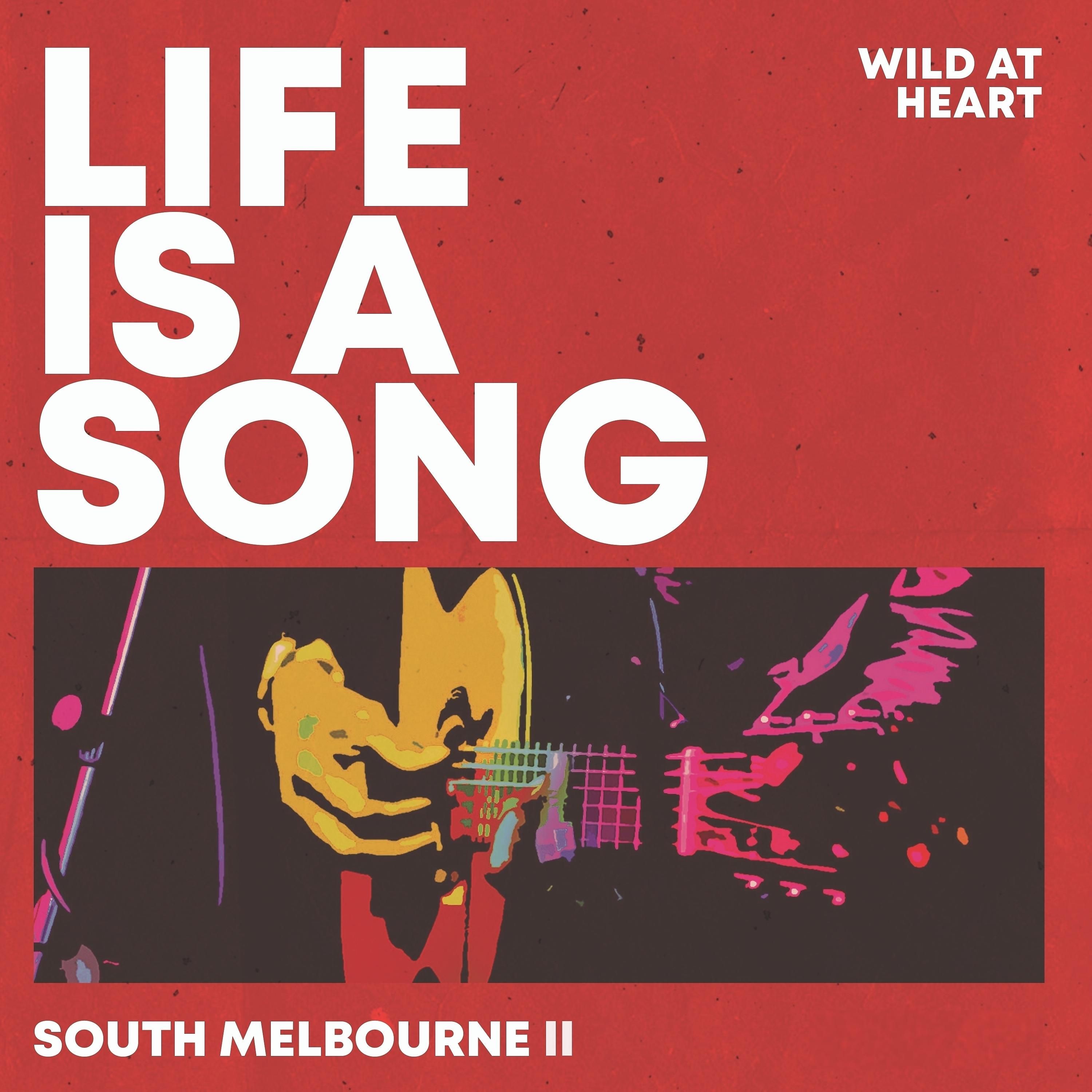 Постер альбома Wild at Heart - Life Is a Song South Melbourne II