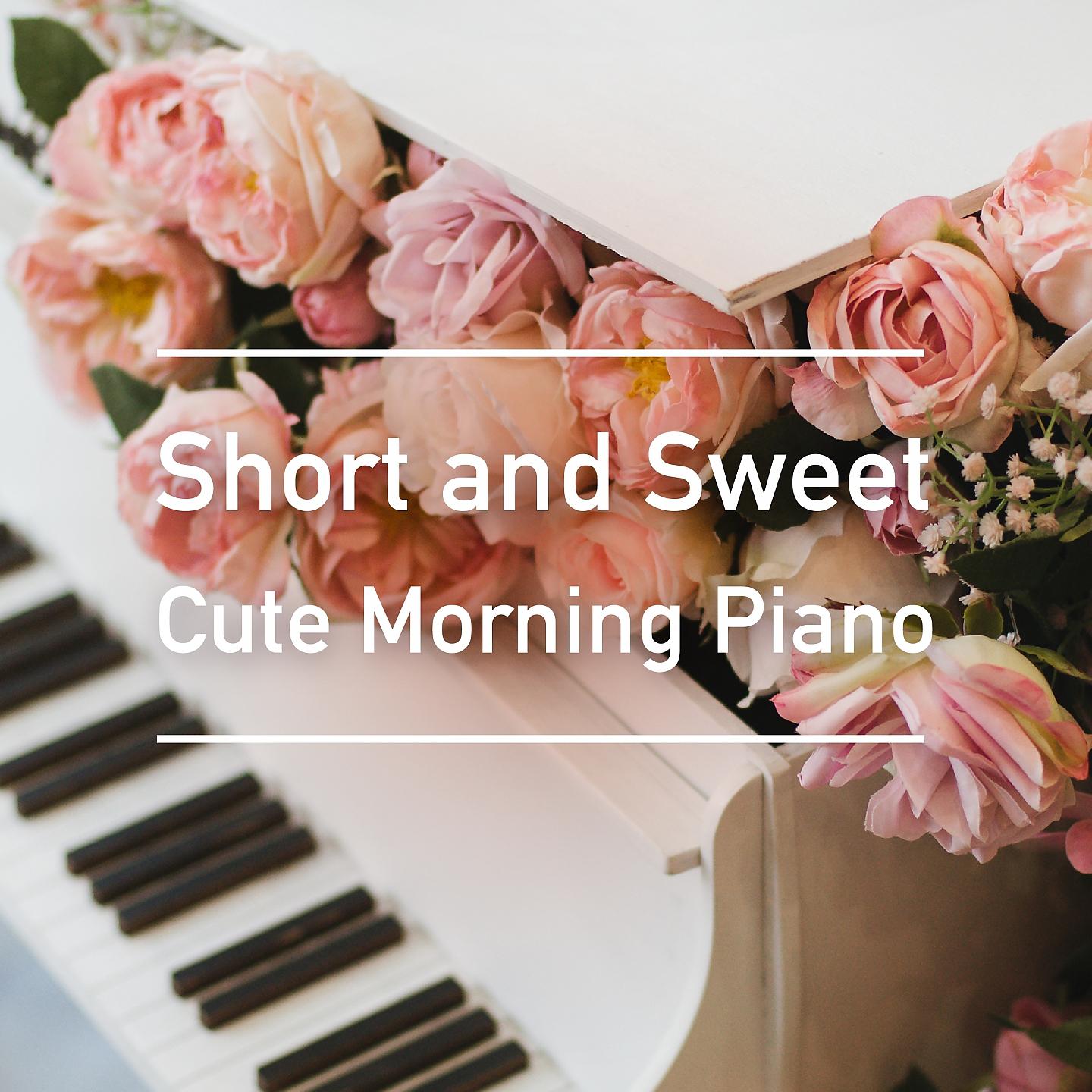Постер альбома Short and Sweet: Cute Morning Piano