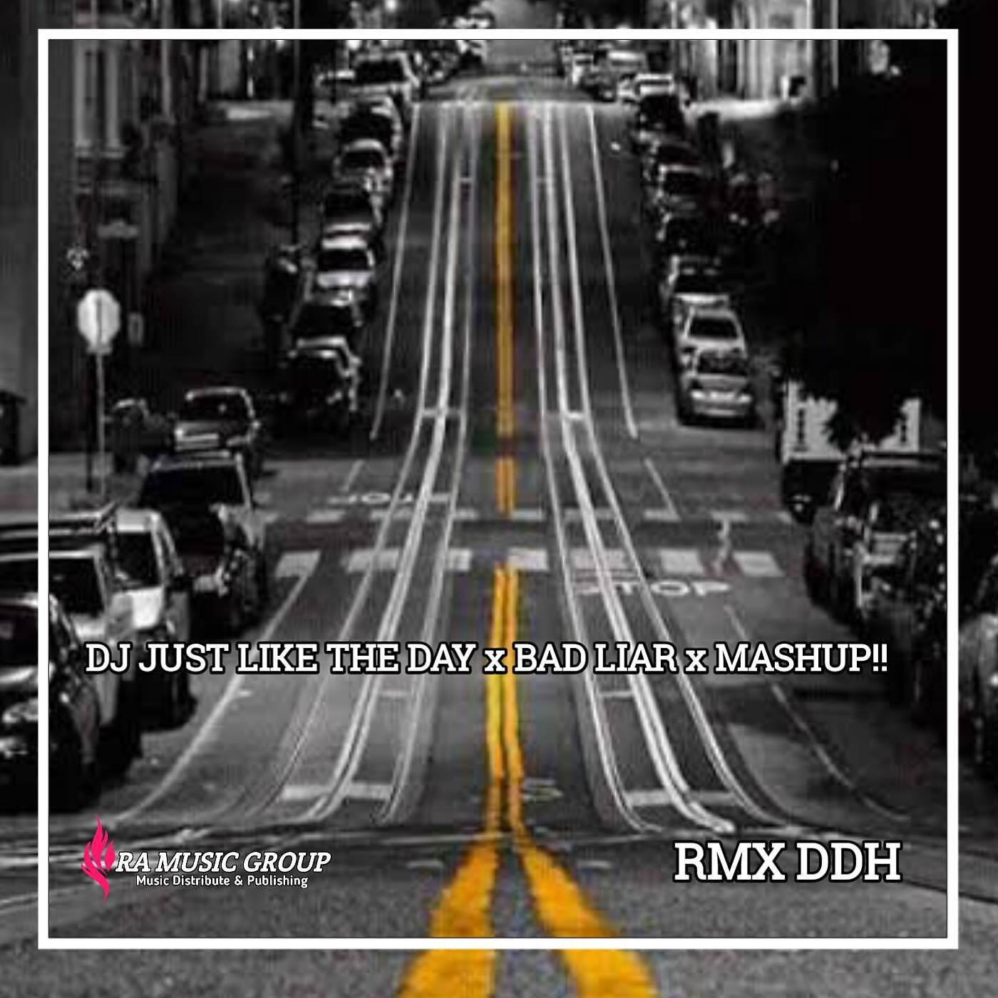 RMX DDH - DJ JUST LIKE THE DAY x BAD LIAR x MASHUP
