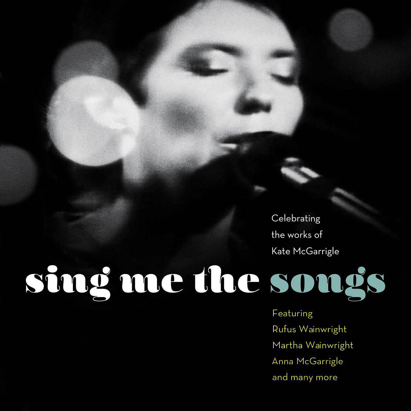 Постер альбома Sing Me the Songs Celebrating the works of Kate McGarrigle