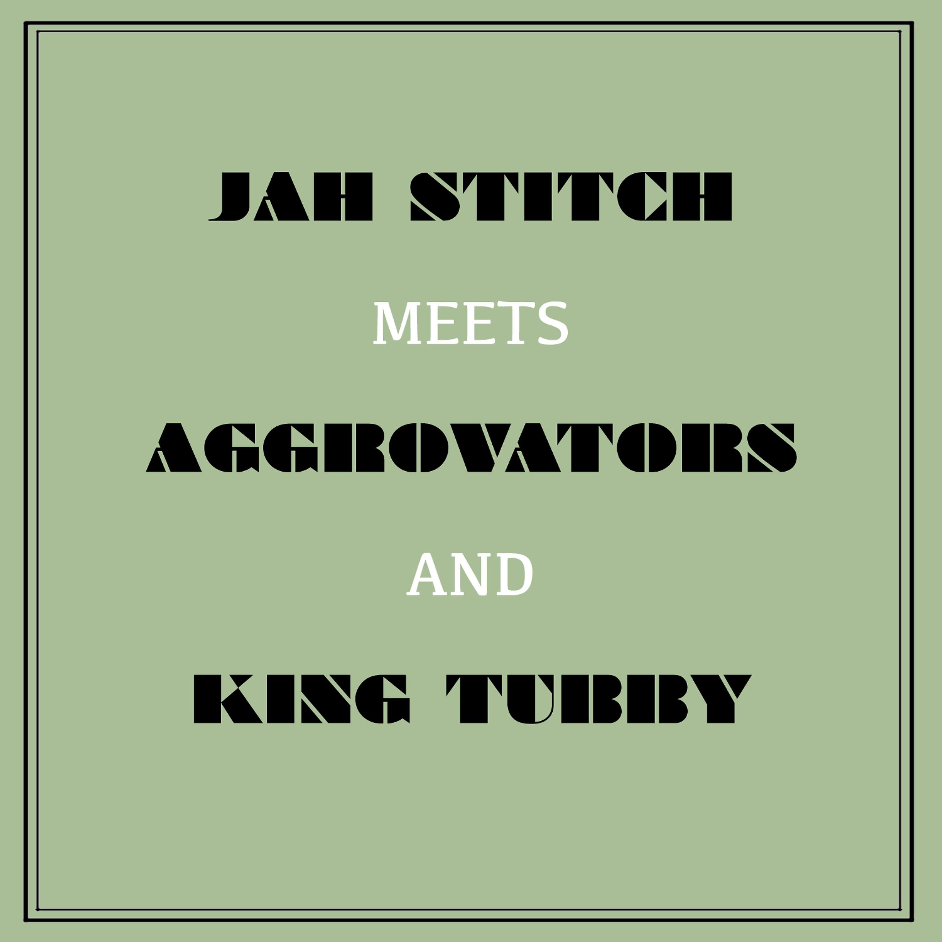 Постер альбома Jah Stitch Meets Aggrovators & King Tubby