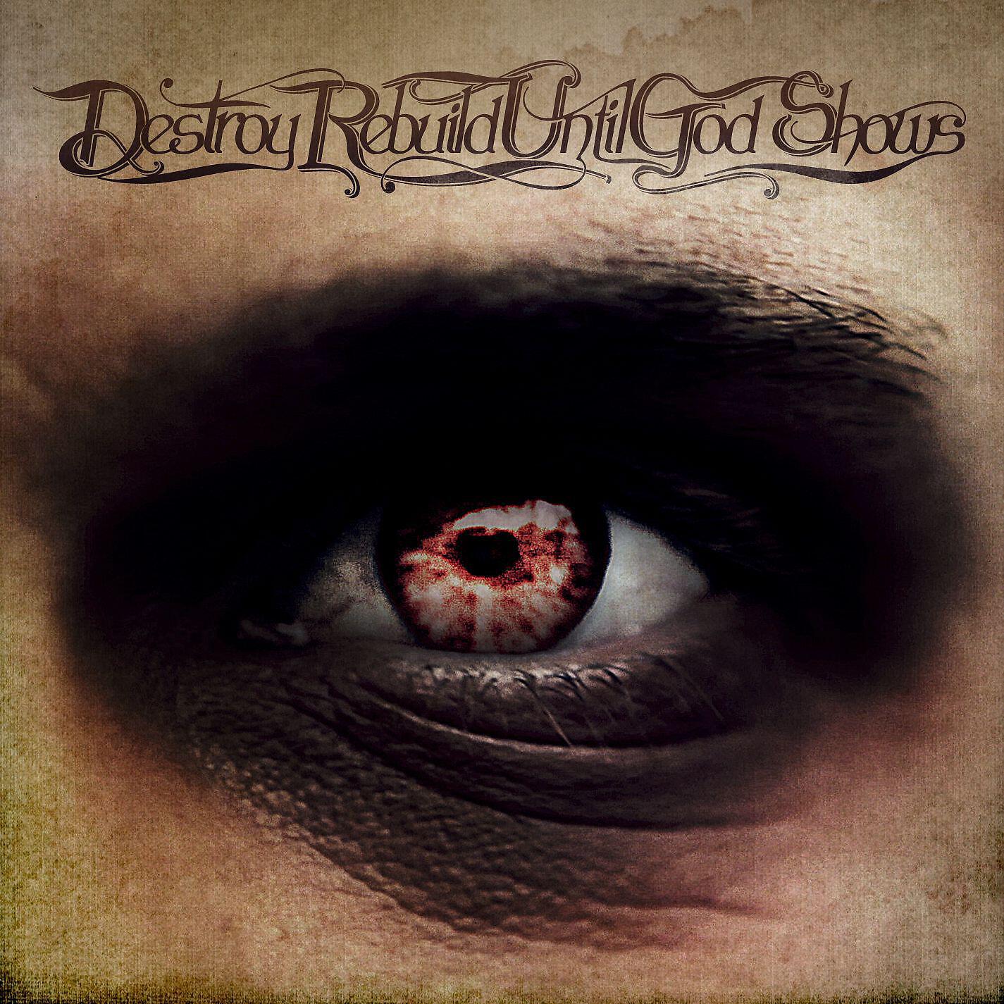 Destroy Rebuild Until God Shows - If You Think This Song Is About You, It Probably Is