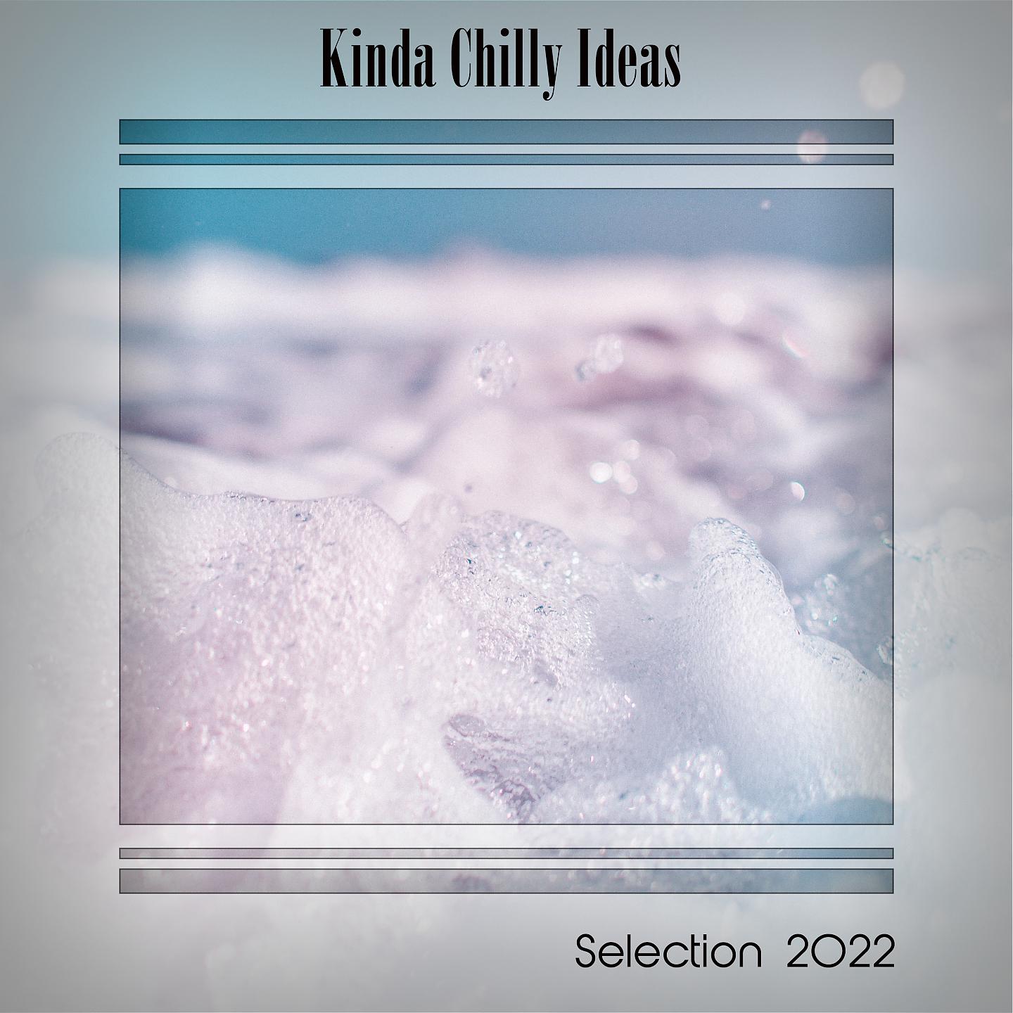 Постер альбома KINDA CHILLY IDEAS SELECTION 2022