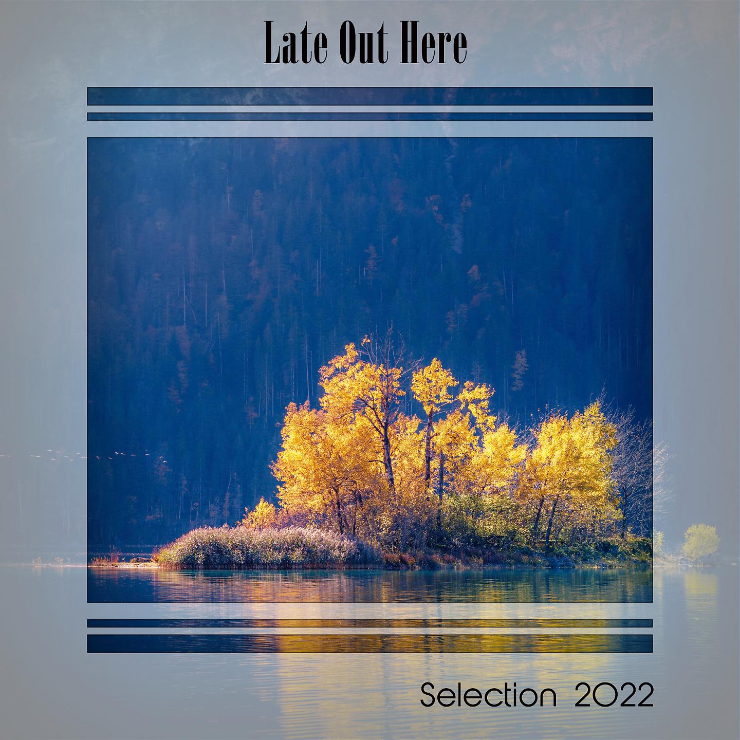Постер альбома LATE OUT HERE SELECTION 2022