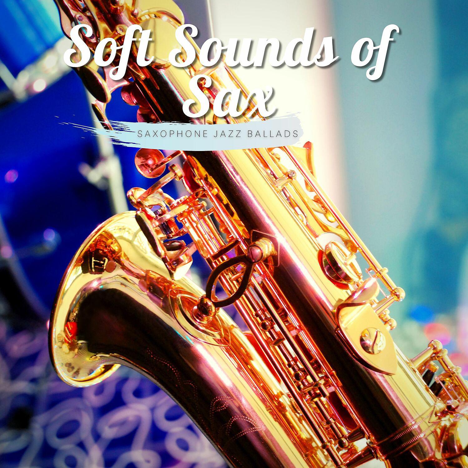 Постер альбома Soft Sounds of Sax, Rest & Relax