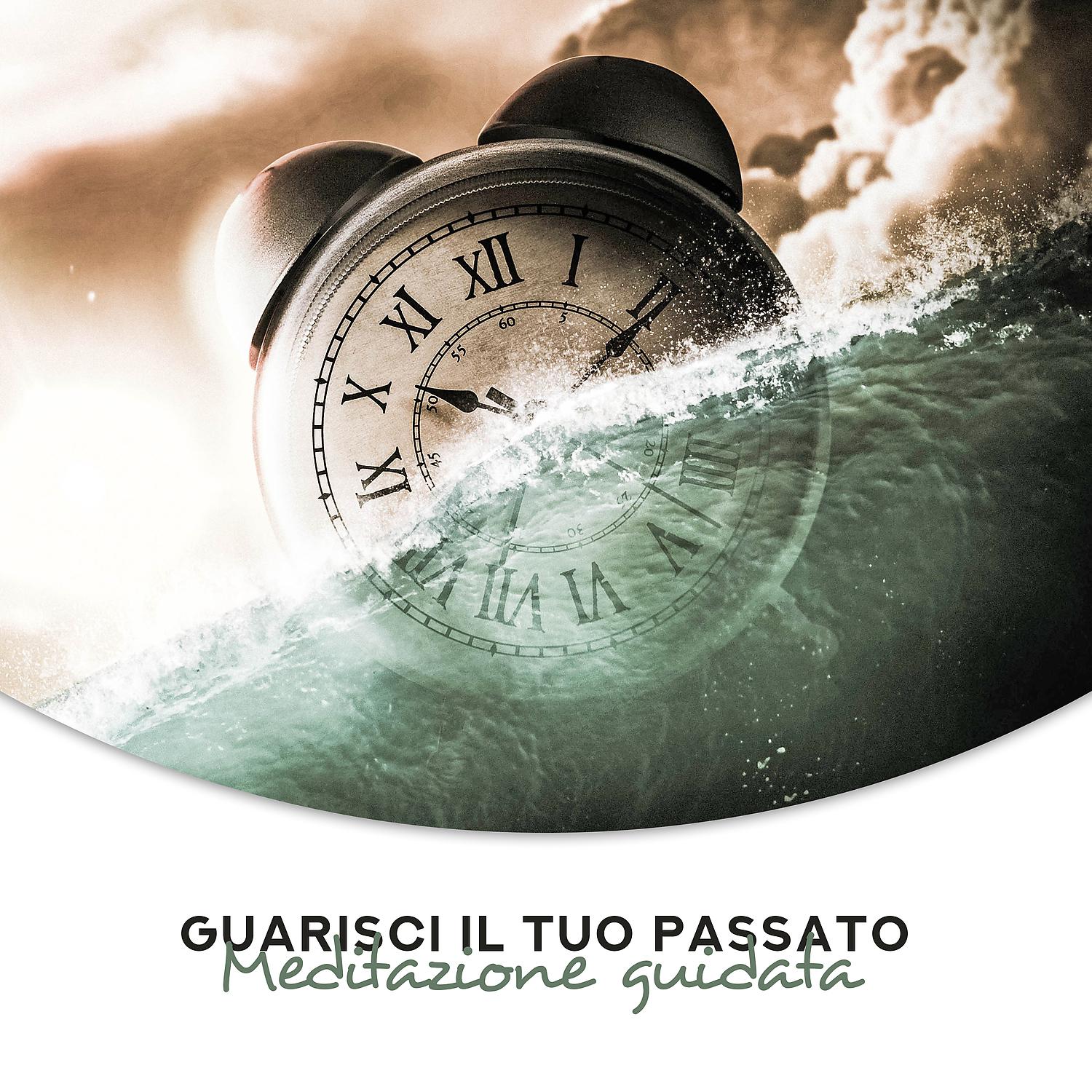 Постер альбома Guarisci il tuo passato: Meditazione guidata - Trasformazione positiva, Armonia, Equilibrio, Rigenerazione mentale