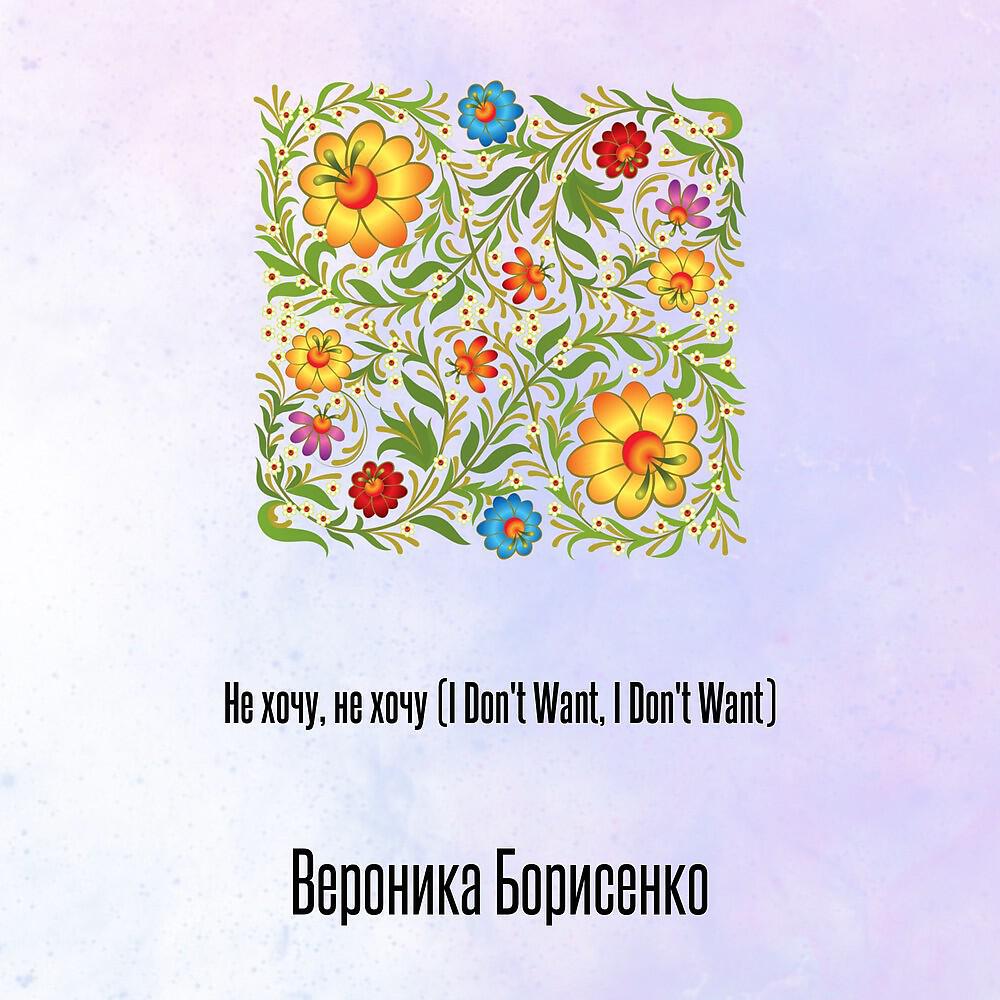 Вероника Борисенко - Не хочу, не хочу (I Don't Want, I Don't Want)