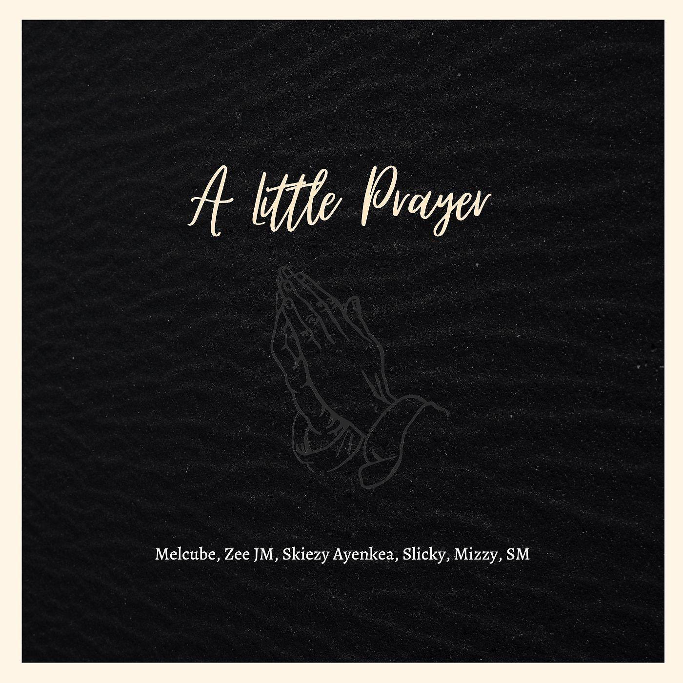 Постер альбома A Little Prayer (feat. Zee JM,Skiezy Ayenkea,Mizzy,SM & Slicky)