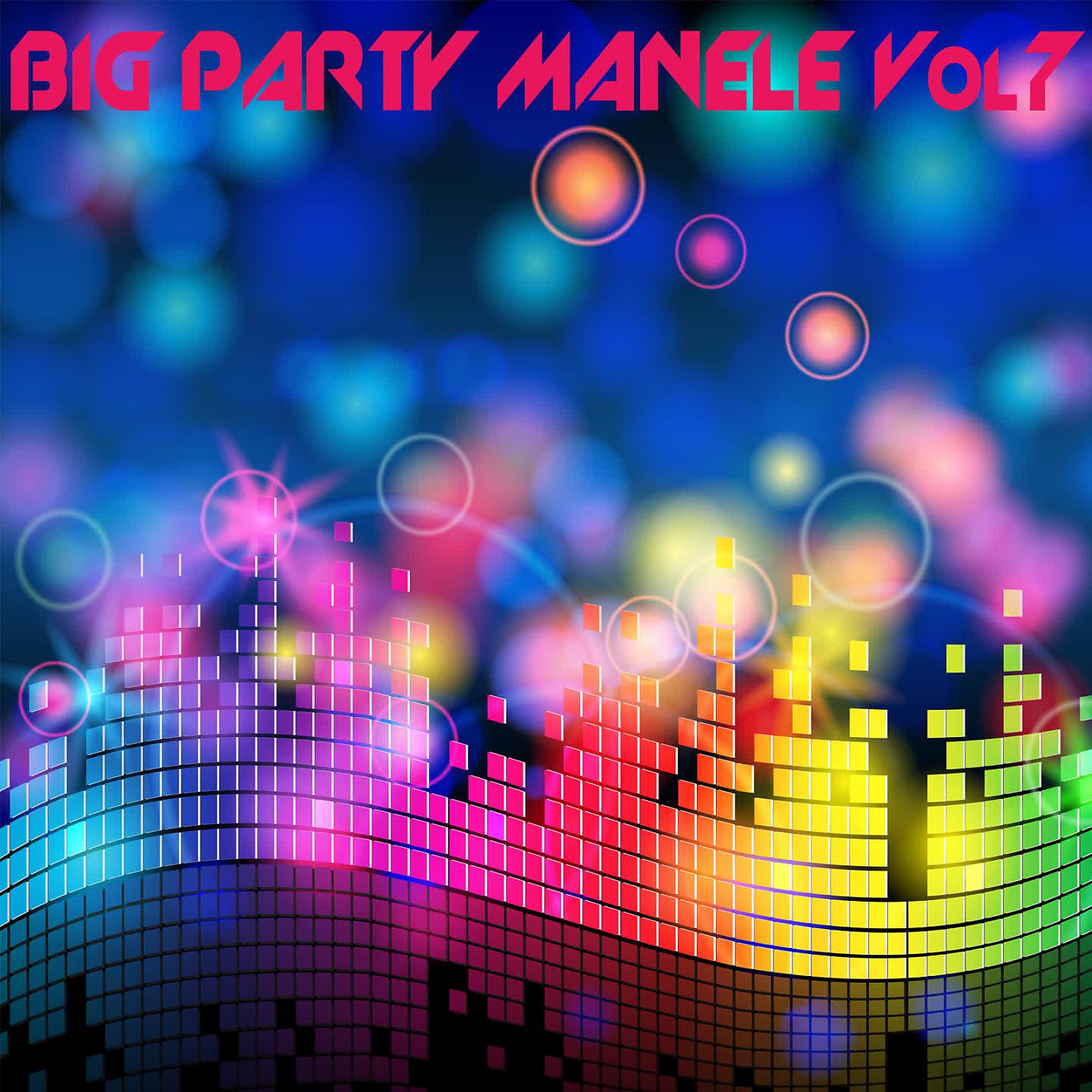 Постер альбома Big Party Manele, Vol. 7
