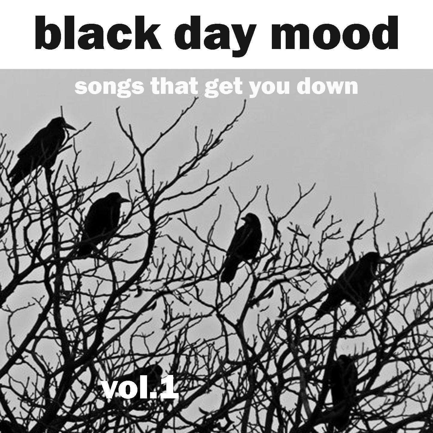 Постер альбома Black Day Mood, Vol. 1 (Songs That Get You Down)