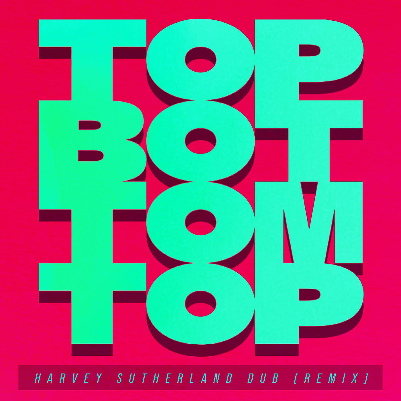 Постер альбома Top Bottom Top (Harvey Sutherland Dub) [Remix]
